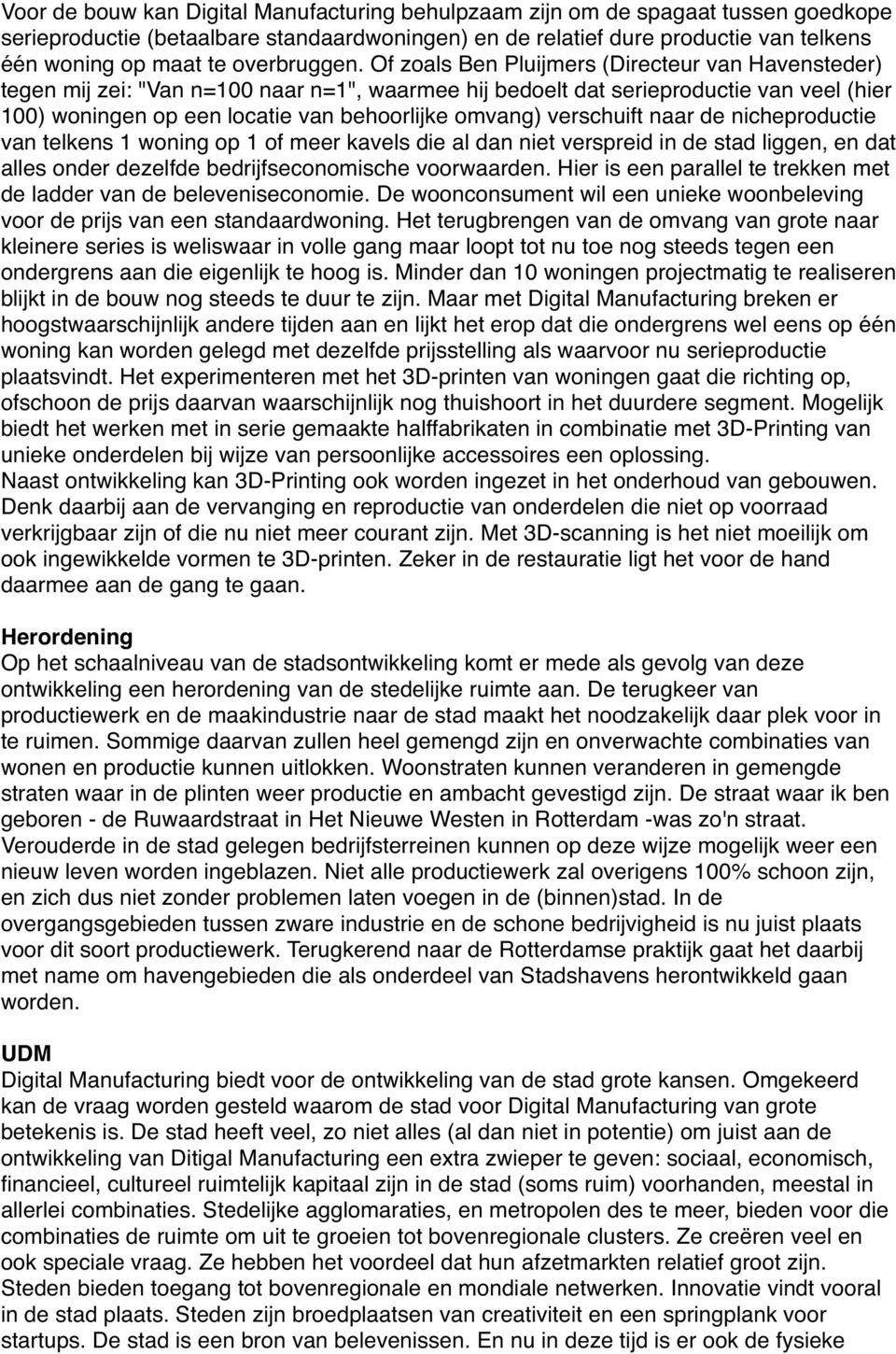 Of zoals Ben Pluijmers (Directeur van Havensteder) tegen mij zei: "Van n=100 naar n=1", waarmee hij bedoelt dat serieproductie van veel (hier 100) woningen op een locatie van behoorlijke omvang)