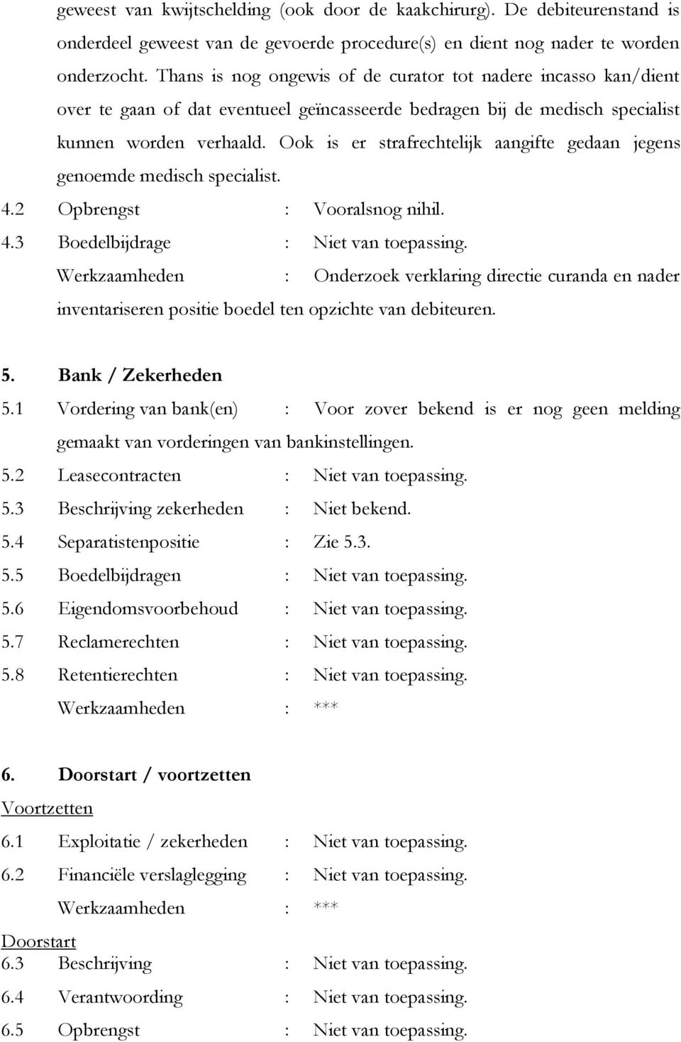 Ook is er strafrechtelijk aangifte gedaan jegens genoemde medisch specialist. 4.2 Opbrengst : Vooralsnog nihil. 4.3 Boedelbijdrage : Niet van toepassing.