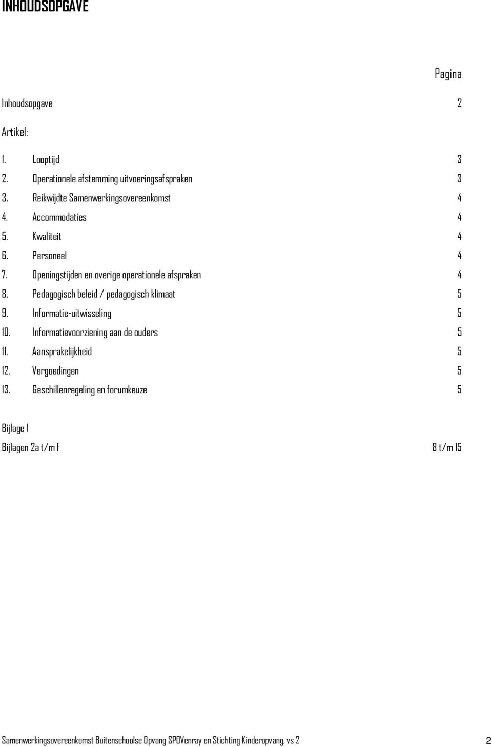 Pedagogisch beleid / pedagogisch klimaat 5 9. Informatie-uitwisseling 5 10. Informatievoorziening aan de ouders 5 11. Aansprakelijkheid 5 12.