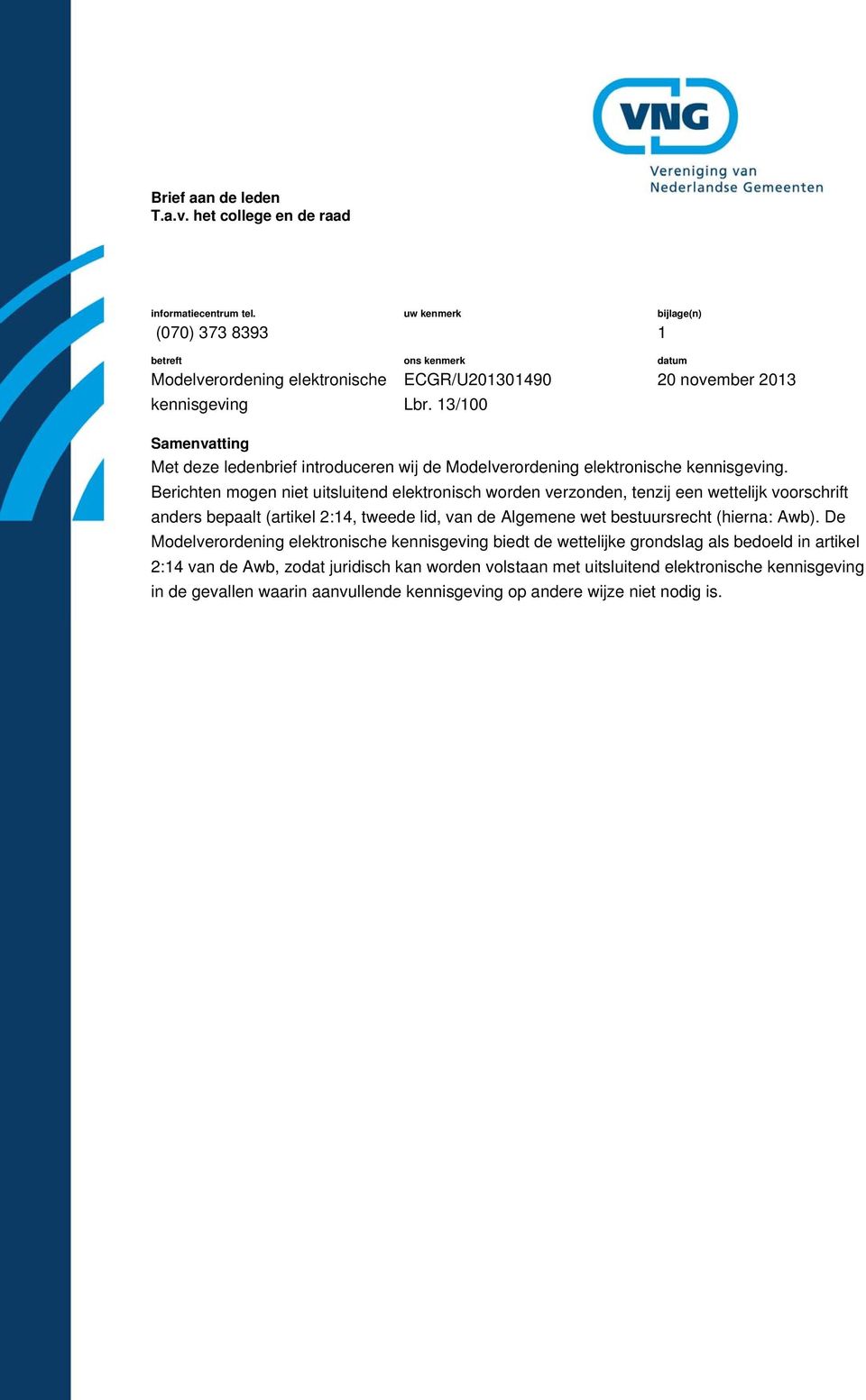 Berichten mogen niet uitsluitend elektronisch worden verzonden, tenzij een wettelijk voorschrift anders bepaalt (artikel 2:14, tweede lid, van de Algemene wet bestuursrecht (hierna: Awb).