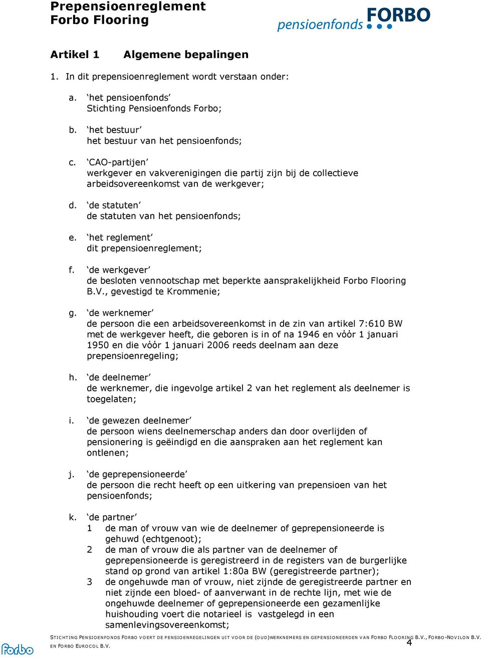 het reglement dit prepensioenreglement; f. de werkgever de besloten vennootschap met beperkte aansprakelijkheid B.V., gevestigd te Krommenie; g.