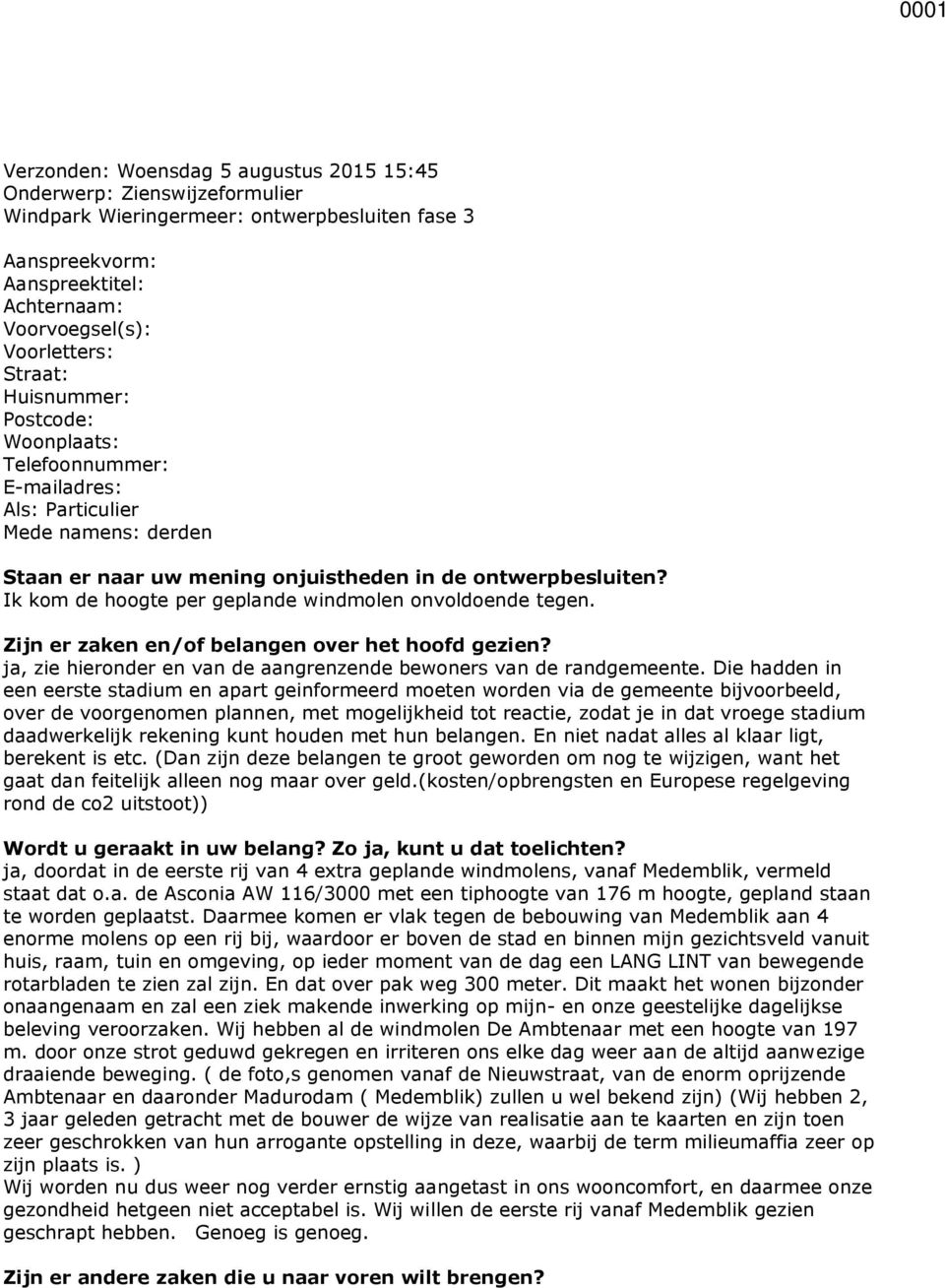 Ik kom de hoogte per geplande windmolen onvoldoende tegen. Zijn er zaken en/of belangen over het hoofd gezien? ja, zie hieronder en van de aangrenzende bewoners van de randgemeente.