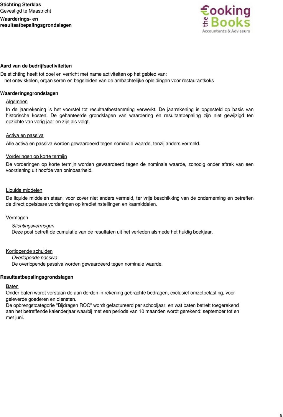 resultaatbestemming verwerkt. De jaarrekening is opgesteld op basis van historische kosten.