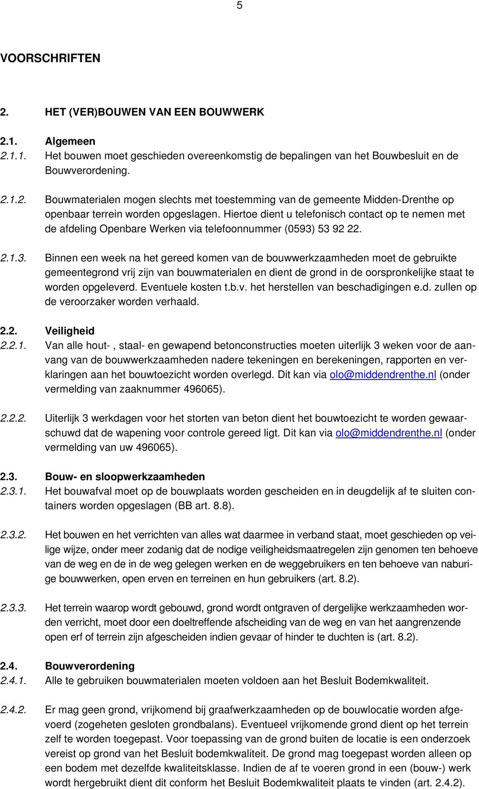 53 92 22. 2.1.3. Binnen een week na het gereed komen van de bouwwerkzaamheden moet de gebruikte gemeentegrond vrij zijn van bouwmaterialen en dient de grond in de oorspronkelijke staat te worden opgeleverd.