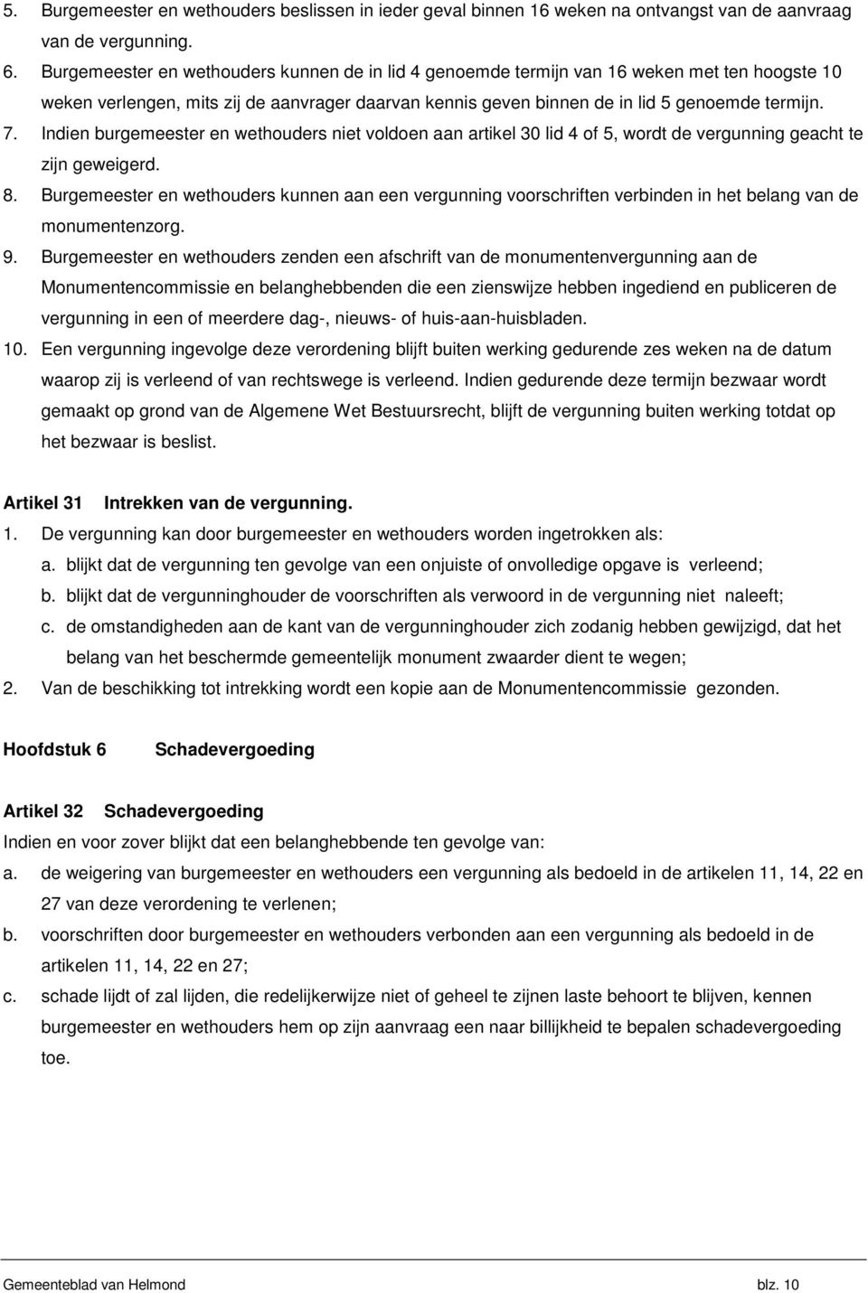 Indien burgemeester en wethouders niet voldoen aan artikel 30 lid 4 of 5, wordt de vergunning geacht te zijn geweigerd. 8.