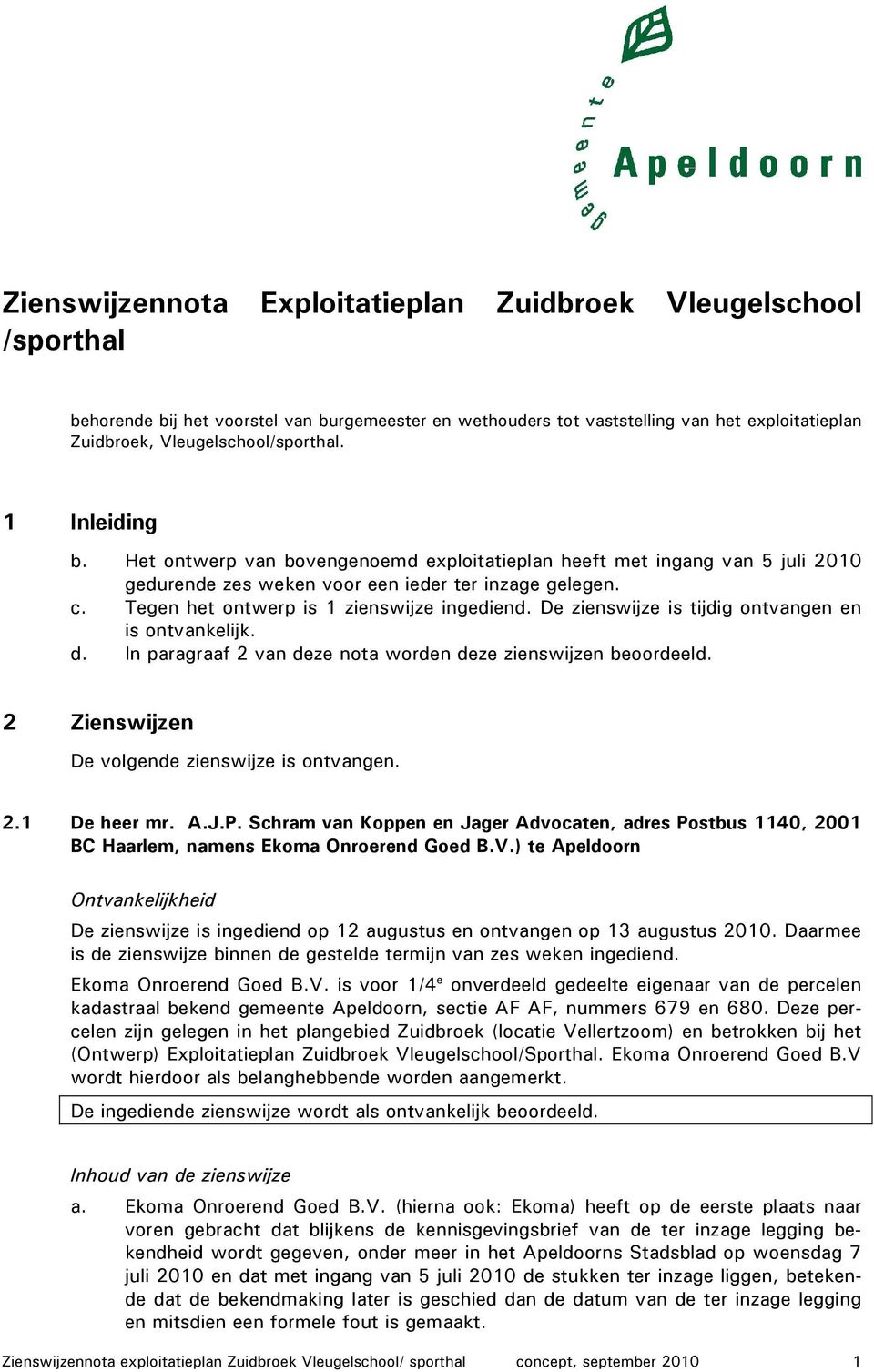 De zienswijze is tijdig ontvangen en is ontvankelijk. d. In paragraaf 2 van deze nota worden deze zienswijzen beoordeeld. 2 Zienswijzen De volgende zienswijze is ontvangen. 2.1 De heer mr. A.J.P.