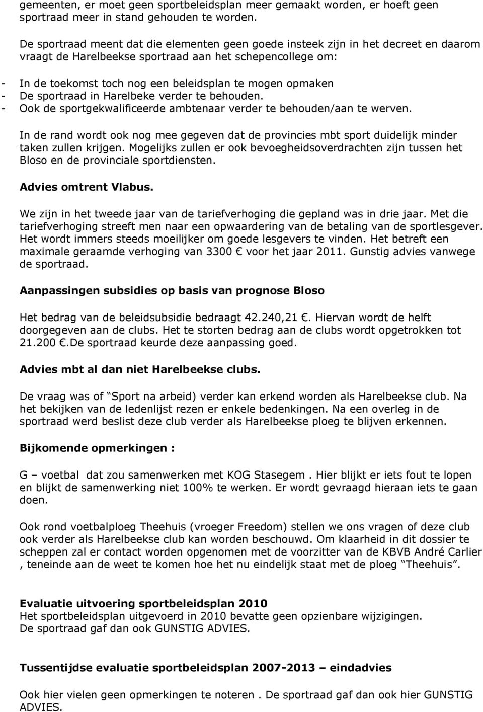 opmaken - De sportraad in Harelbeke verder te behouden. - Ook de sportgekwalificeerde ambtenaar verder te behouden/aan te werven.