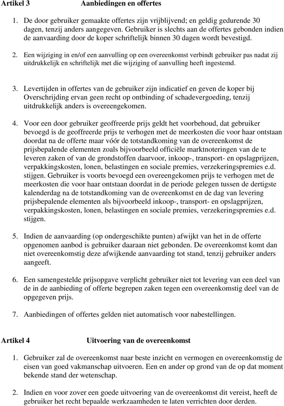 Een wijziging in en/of een aanvulling op een overeenkomst verbindt gebruiker pas nadat zij uitdrukkelijk en schriftelijk met die wijziging of aanvulling heeft ingestemd. 3.