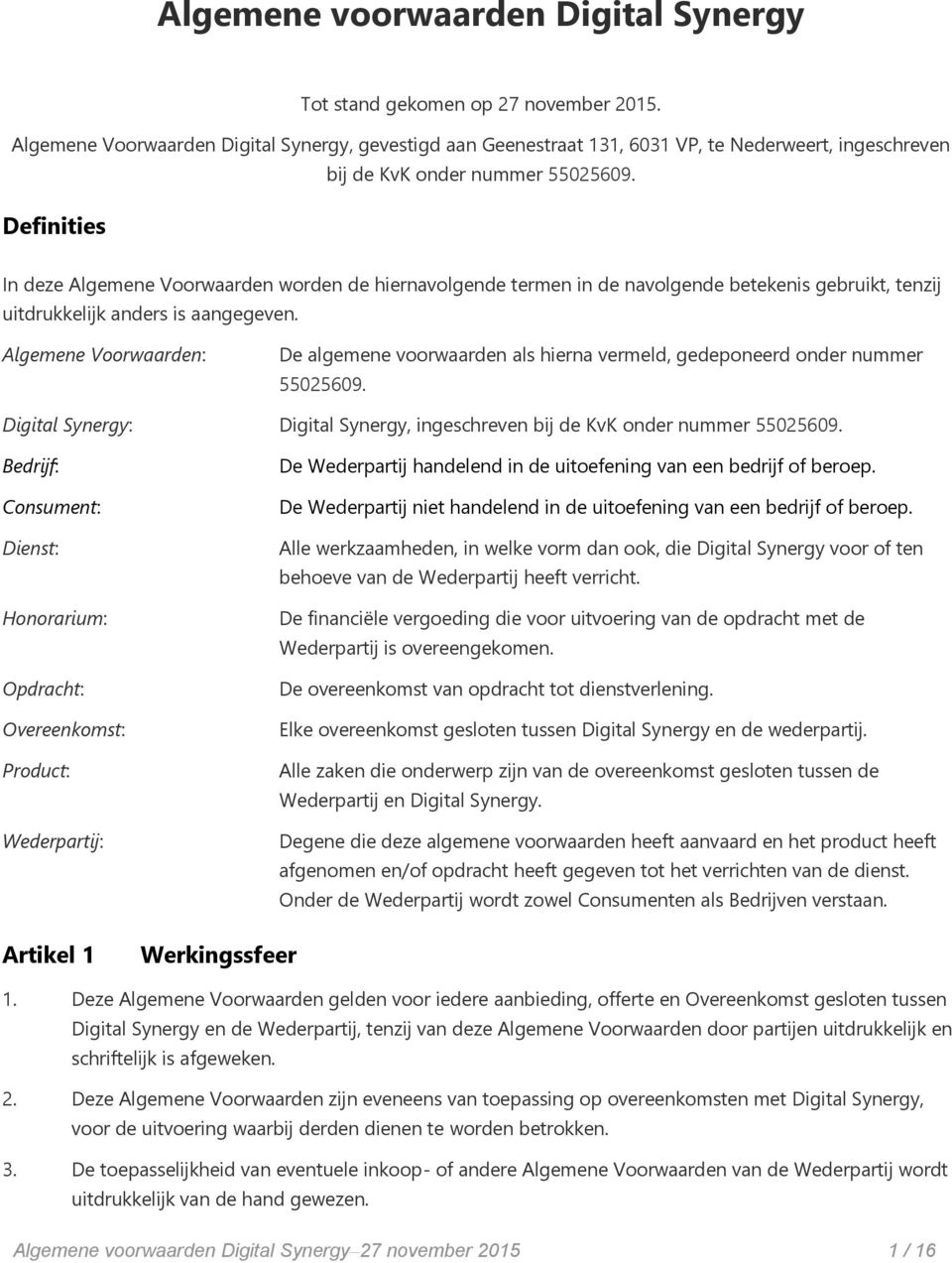 Definities In deze Algemene Voorwaarden worden de hiernavolgende termen in de navolgende betekenis gebruikt, tenzij uitdrukkelijk anders is aangegeven.