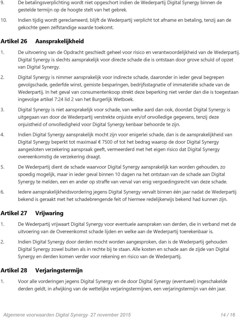 De uitvoering van de Opdracht geschiedt geheel voor risico en verantwoordelijkheid van de Wederpartij.