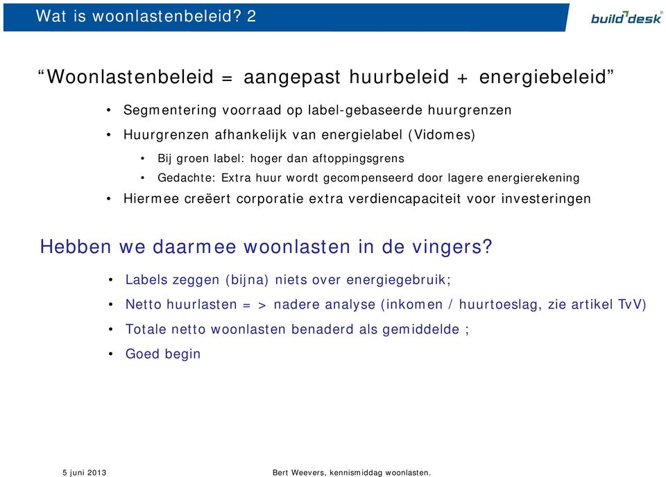 Bij groen label: hoger dan aftoppingsgrens Gedachte: Extra huur wordt gecompenseerd door lagere energierekening Hiermee creëert corporatie extra verdiencapaciteit