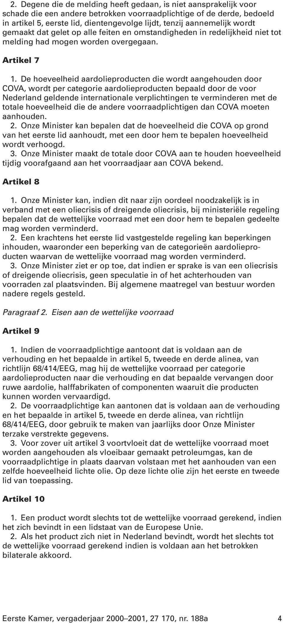 De hoeveelheid aardolieproducten die wordt aangehouden door COVA, wordt per categorie aardolieproducten bepaald door de voor Nederland geldende internationale verplichtingen te verminderen met de