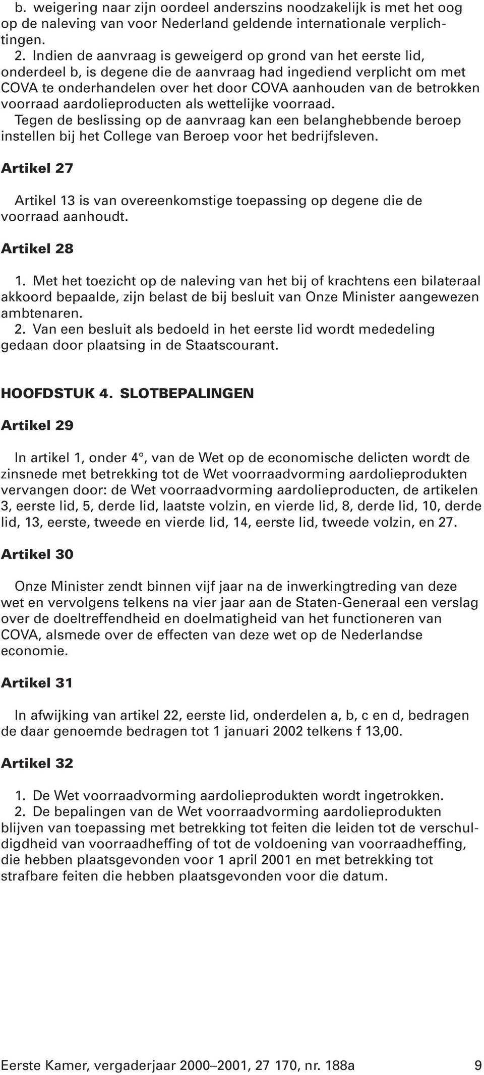 voorraad aardolieproducten als wettelijke voorraad. Tegen de beslissing op de aanvraag kan een belanghebbende beroep instellen bij het College van Beroep voor het bedrijfsleven.