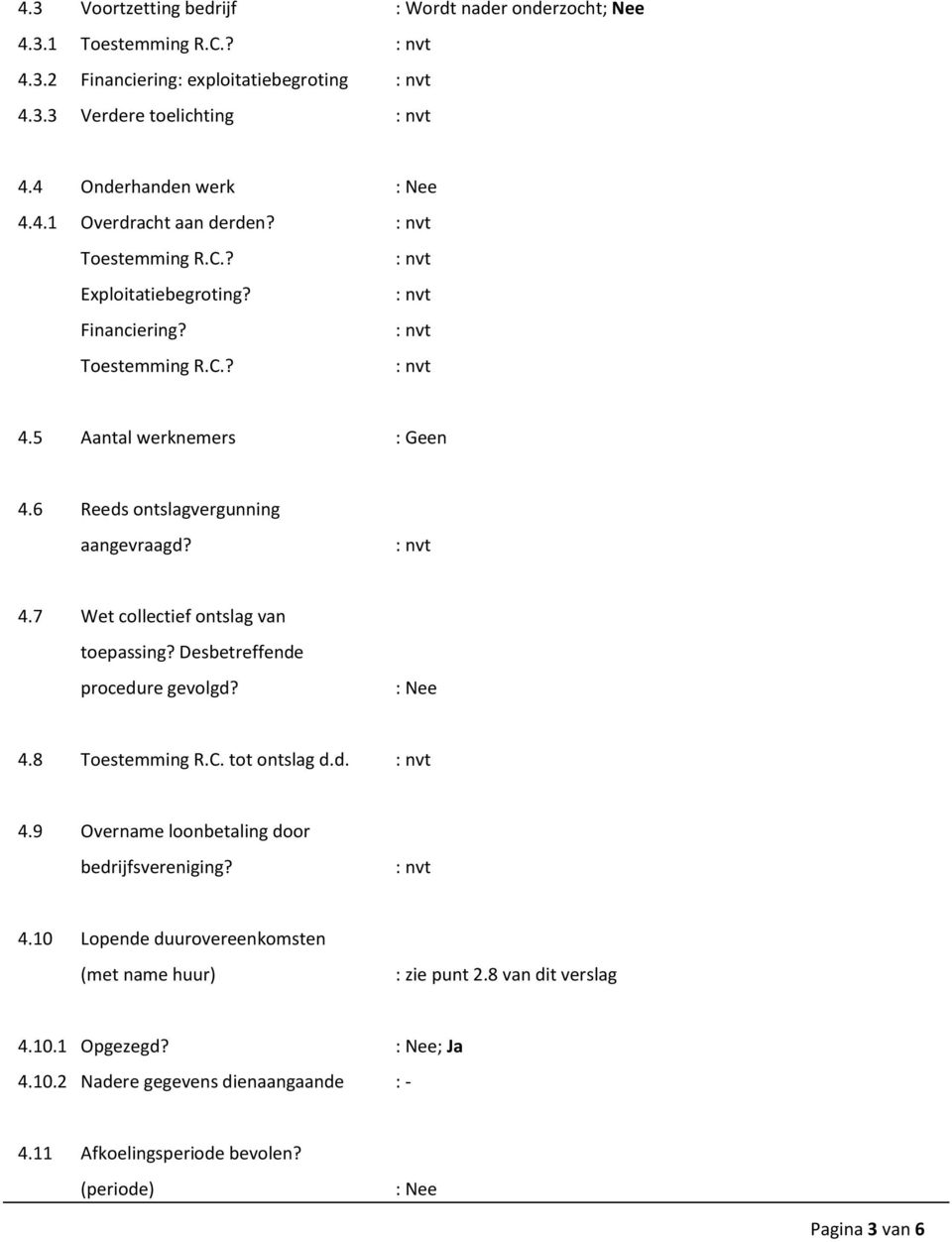 Desbetreffende procedure gevolgd? 4.8 Toestemming R.C. tot ontslag d.d. 4.9 Overname loonbetaling door bedrijfsvereniging? 4.10 Lopende duurovereenkomsten (met name huur) : zie punt 2.