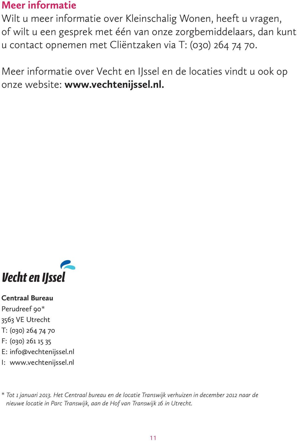 nl. Centraal Bureau Perudreef 90* 3563 VE Utrecht T: (030) 264 74 70 F: (030) 261 15 35 E: info@vechtenijssel.nl I: www.vechtenijssel.nl * Tot 1 januari 2013.