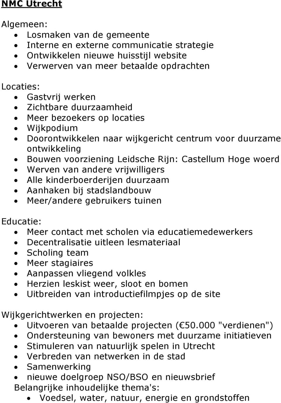 andere vrijwilligers Alle kinderboerderijen duurzaam Aanhaken bij stadslandbouw Meer/andere gebruikers tuinen Educatie: Meer contact met scholen via educatiemedewerkers Decentralisatie uitleen