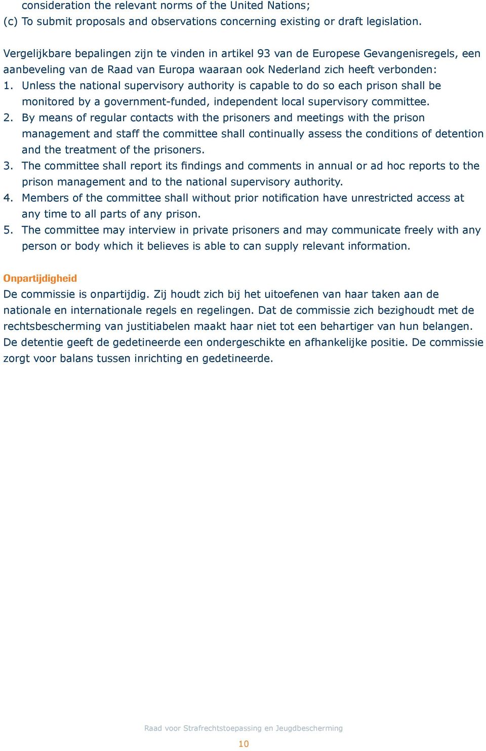 Unless the national supervisory authority is capable to do so each prison shall be monitored by a government-funded, independent local supervisory committee. 2.