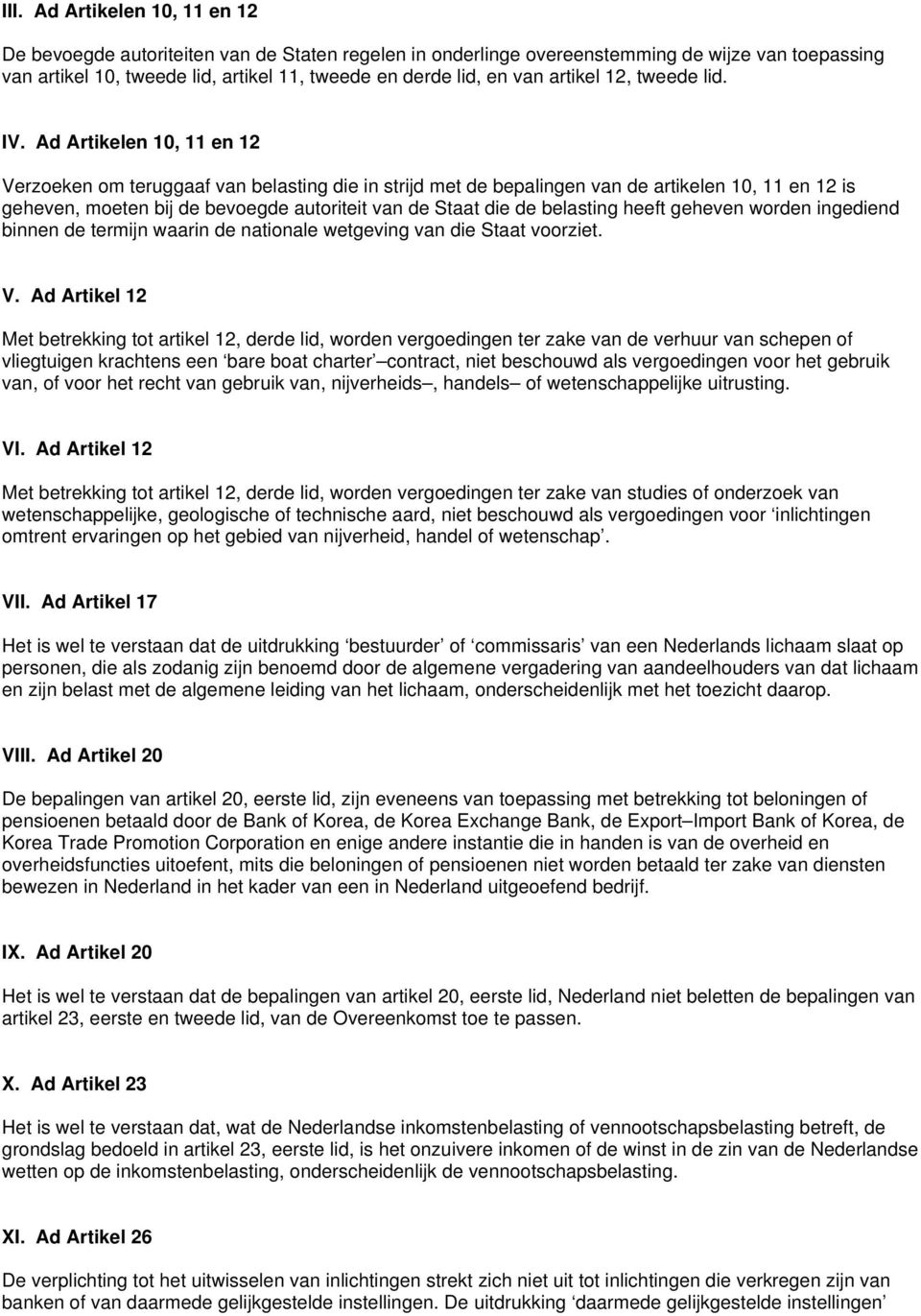 Ad Artikelen 10, 11 en 12 Verzoeken om teruggaaf van belasting die in strijd met de bepalingen van de artikelen 10, 11 en 12 is geheven, moeten bij de bevoegde autoriteit van de Staat die de