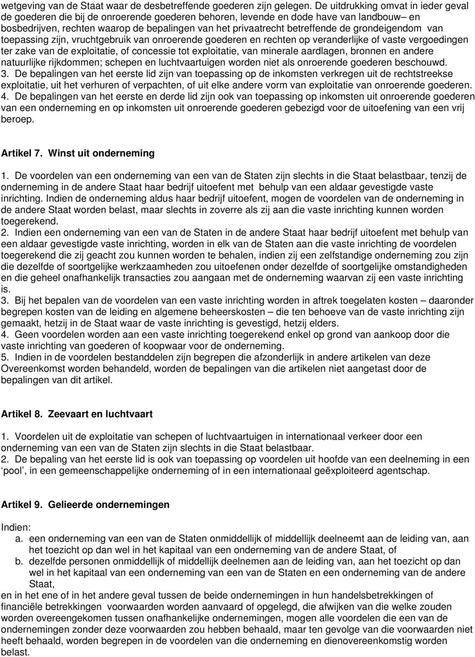 betreffende de grondeigendom van toepassing zijn, vruchtgebruik van onroerende goederen en rechten op veranderlijke of vaste vergoedingen ter zake van de exploitatie, of concessie tot exploitatie,