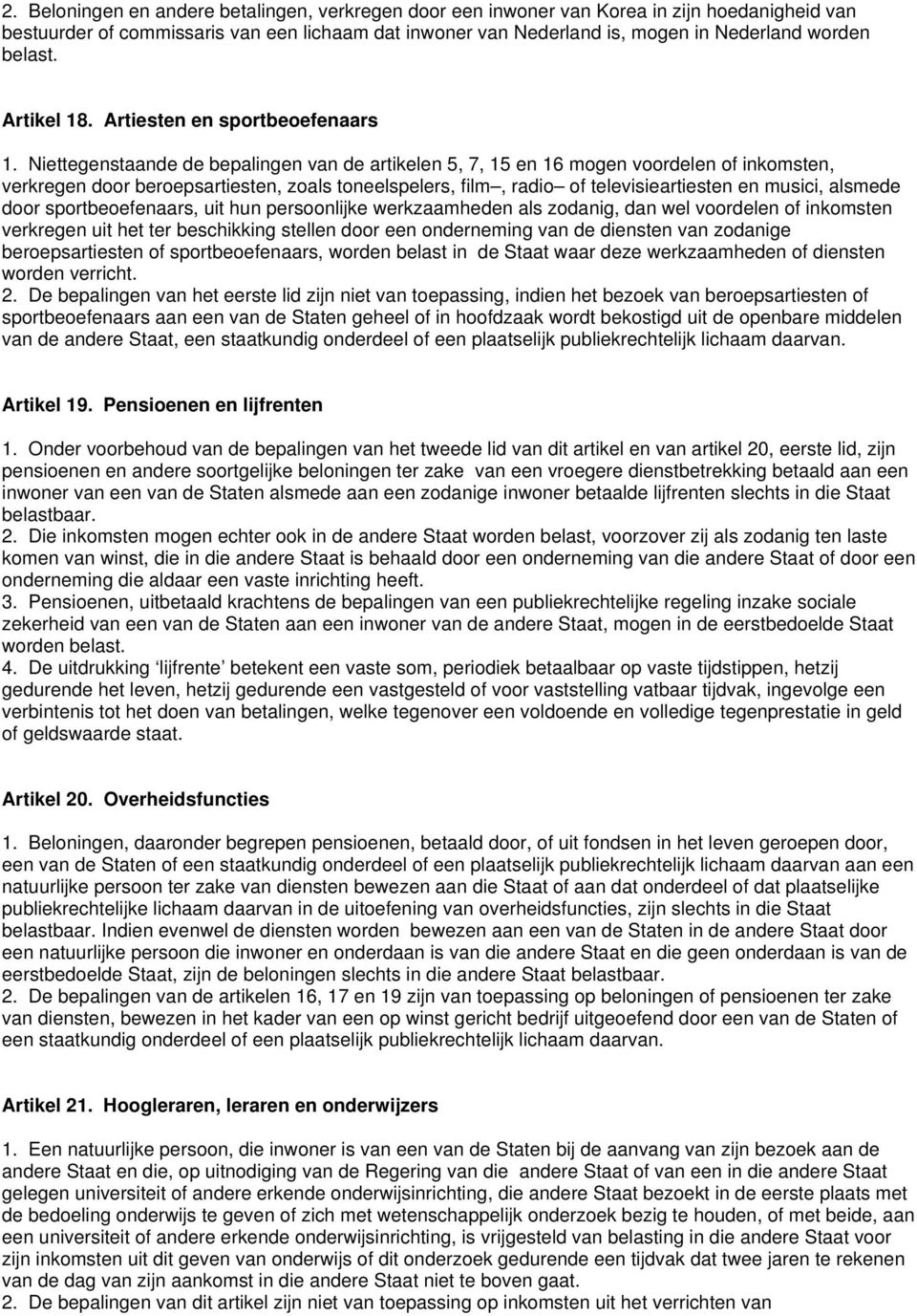 Niettegenstaande de bepalingen van de artikelen 5, 7, 15 en 16 mogen voordelen of inkomsten, verkregen door beroepsartiesten, zoals toneelspelers, film, radio of televisieartiesten en musici, alsmede