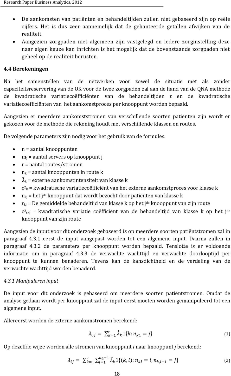 4 Berekeningen Na het samenstellen van de netwerken voor zowel de situatie met als zonder capaciteitsreservering van de OK voor de twee zorgpaden zal aan de hand van de QNA methode de kwadratische