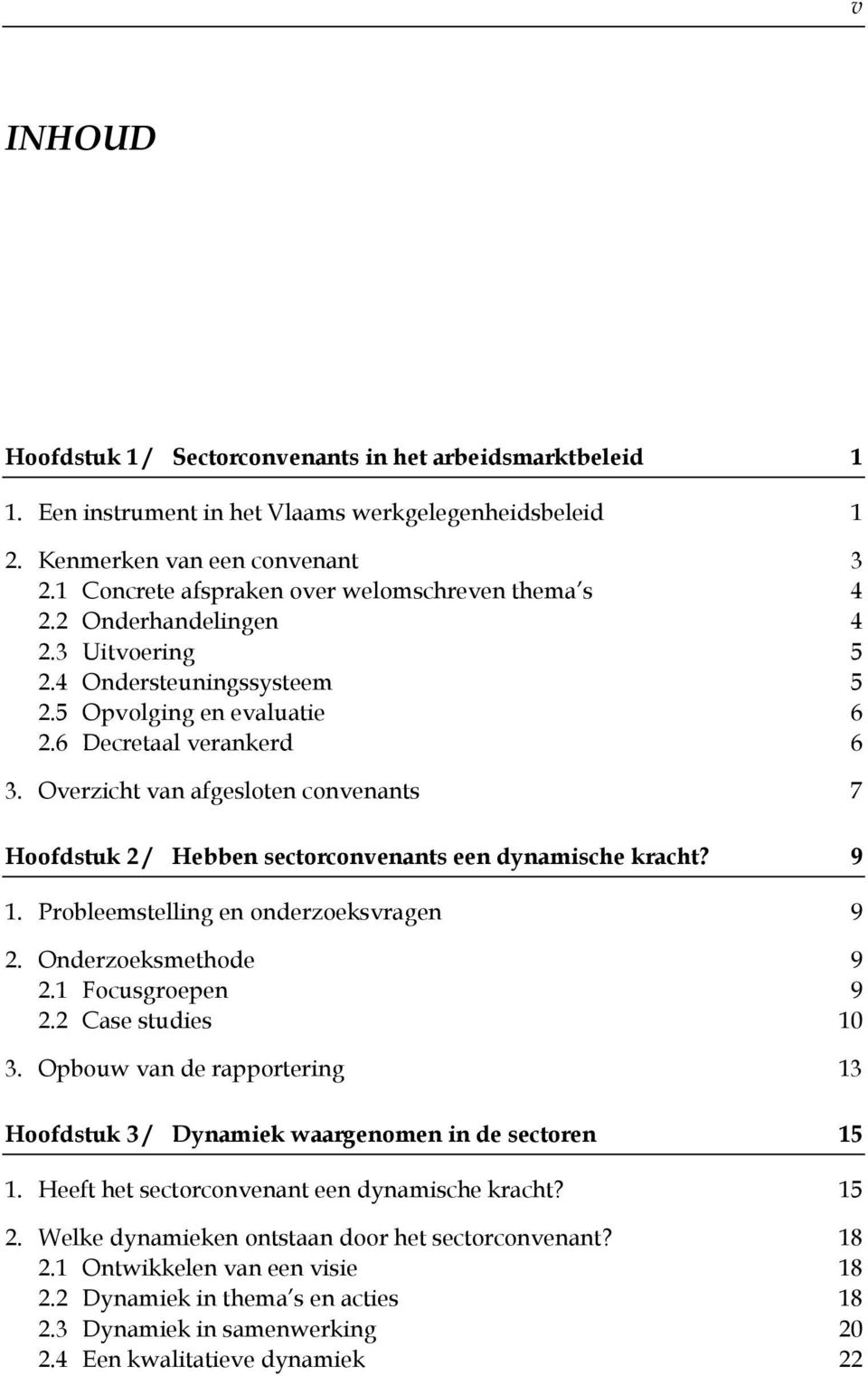 Overzicht van afgesloten convenants 7 Hoofdstuk 2 / Hebben sectorconvenants een dynamische kracht? 9 1. Probleemstelling en onderzoeksvragen 9 2. Onderzoeksmethode 9 2.1 Focusgroepen 9 2.