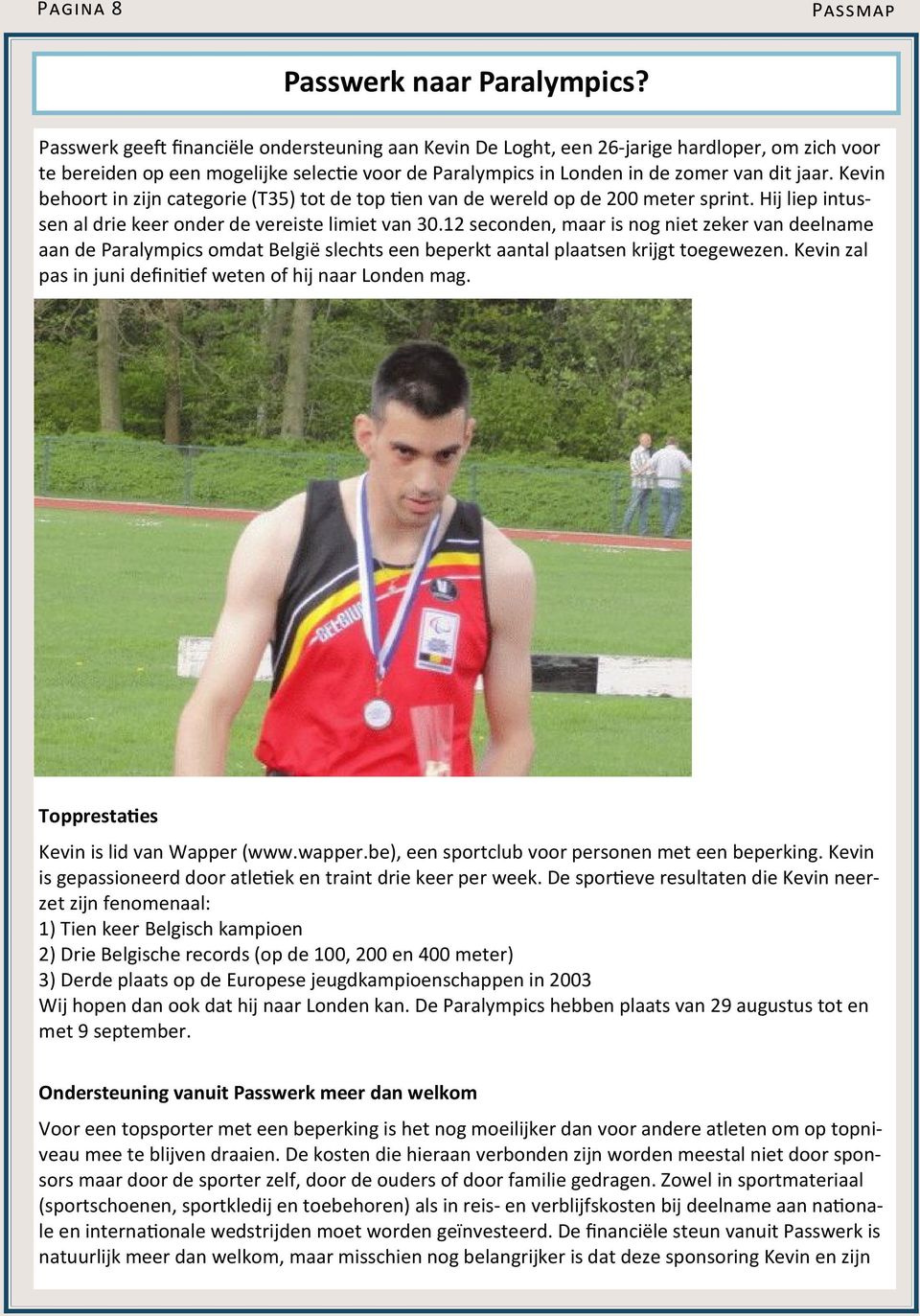 Kevin behoort in zijn categorie (T35) tot de top en van de wereld op de 200 meter sprint. Hij liep intussen al drie keer onder de vereiste limiet van 30.