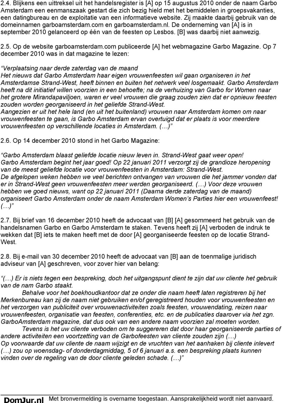 De onderneming van [A] is in september 2010 gelanceerd op één van de feesten op Lesbos. [B] was daarbij niet aanwezig. 2.5. Op de website garboamsterdam.