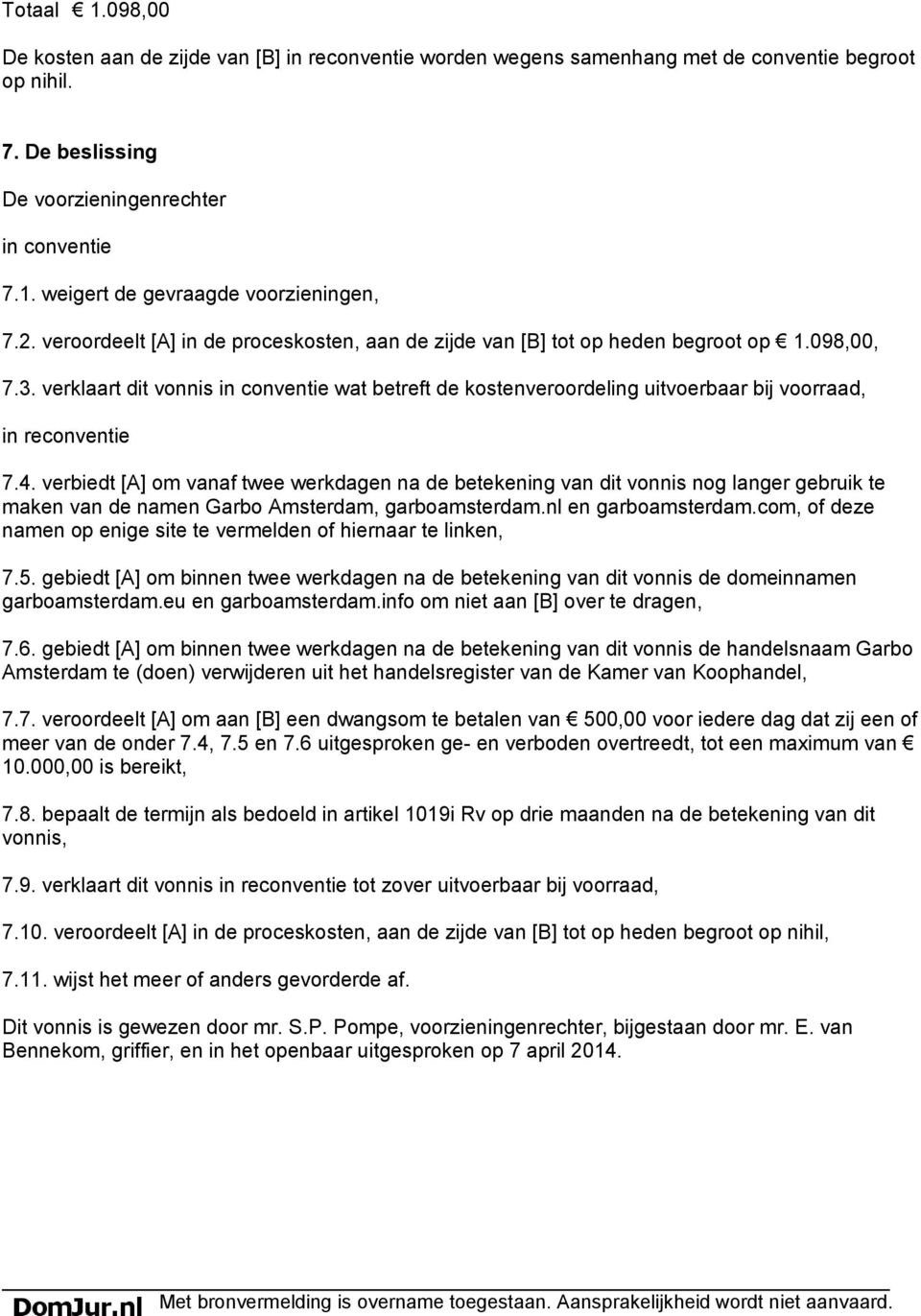 verklaart dit vonnis in conventie wat betreft de kostenveroordeling uitvoerbaar bij voorraad, in reconventie 7.4.