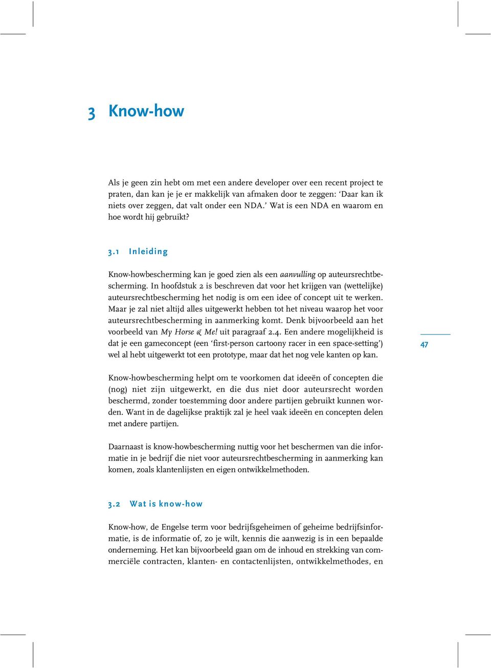 In hoofdstuk 2 is beschreven dat voor het krijgen van (wettelijke) auteursrechtbescherming het nodig is om een idee of concept uit te werken.