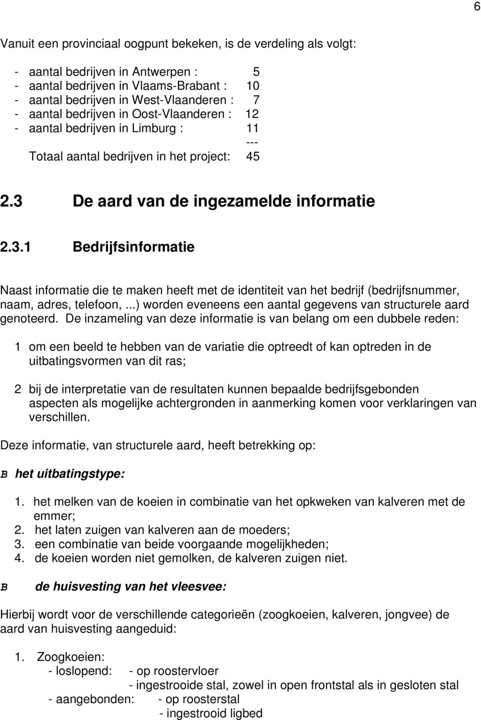 De aard van de ingezamelde informatie 2.3.1 Bedrijfsinformatie Naast informatie die te maken heeft met de identiteit van het bedrijf (bedrijfsnummer, naam, adres, telefoon,.