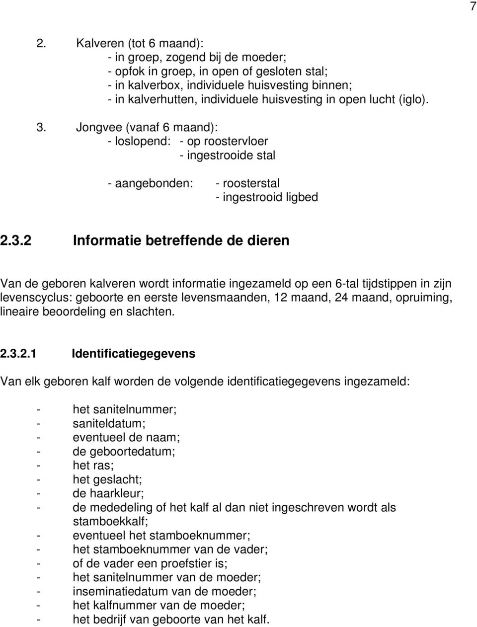 Jongvee (vanaf 6 maand): - loslopend: - op roostervloer - ingestrooide stal - aangebonden: - roosterstal - ingestrooid ligbed 2.3.