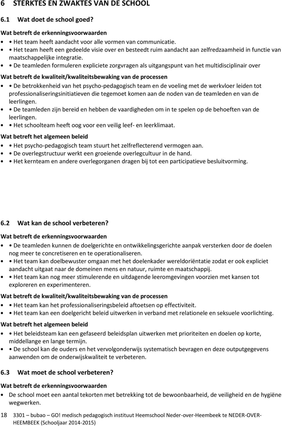 De teamleden formuleren expliciete zorgvragen als uitgangspunt van het multidisciplinair over Wat betreft de kwaliteit/kwaliteitsbewaking van de processen De betrokkenheid van het psycho-pedagogisch