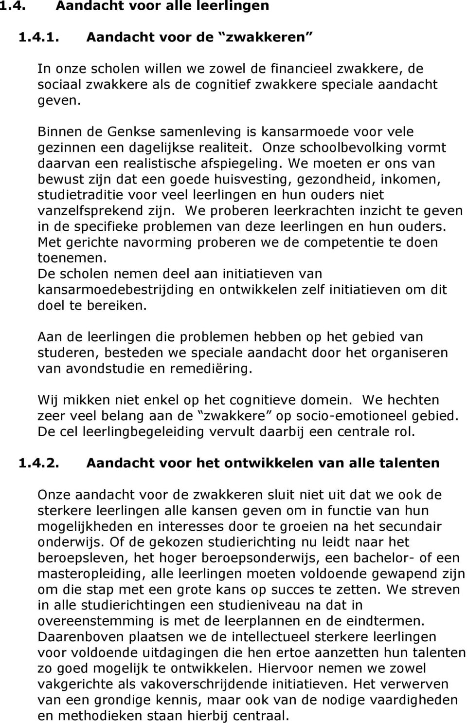 We moeten er ons van bewust zijn dat een goede huisvesting, gezondheid, inkomen, studietraditie voor veel leerlingen en hun ouders niet vanzelfsprekend zijn.