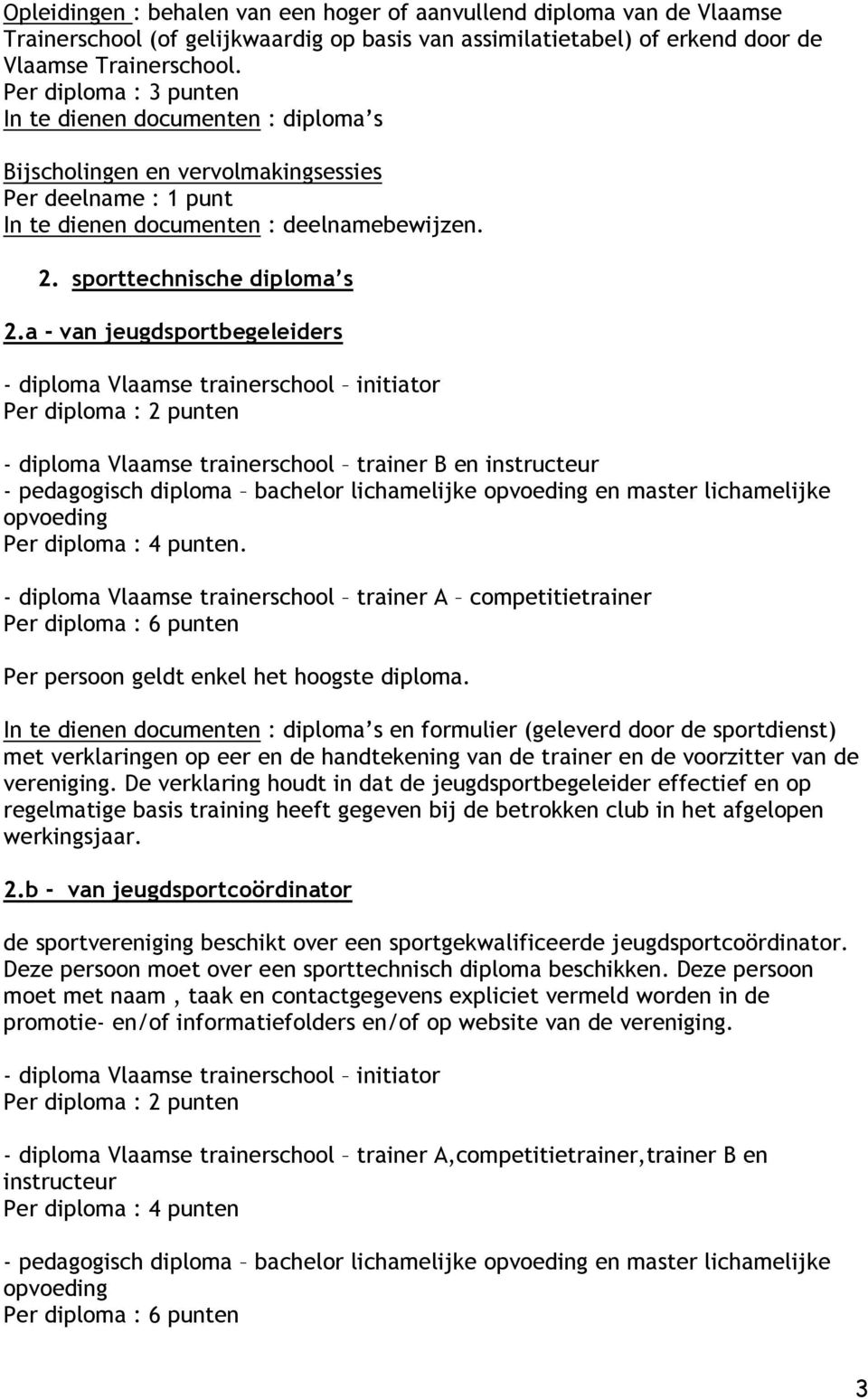 a - van jeugdsportbegeleiders - diploma Vlaamse trainerschool initiator Per diploma : 2 punten - diploma Vlaamse trainerschool trainer B en instructeur - pedagogisch diploma bachelor lichamelijke