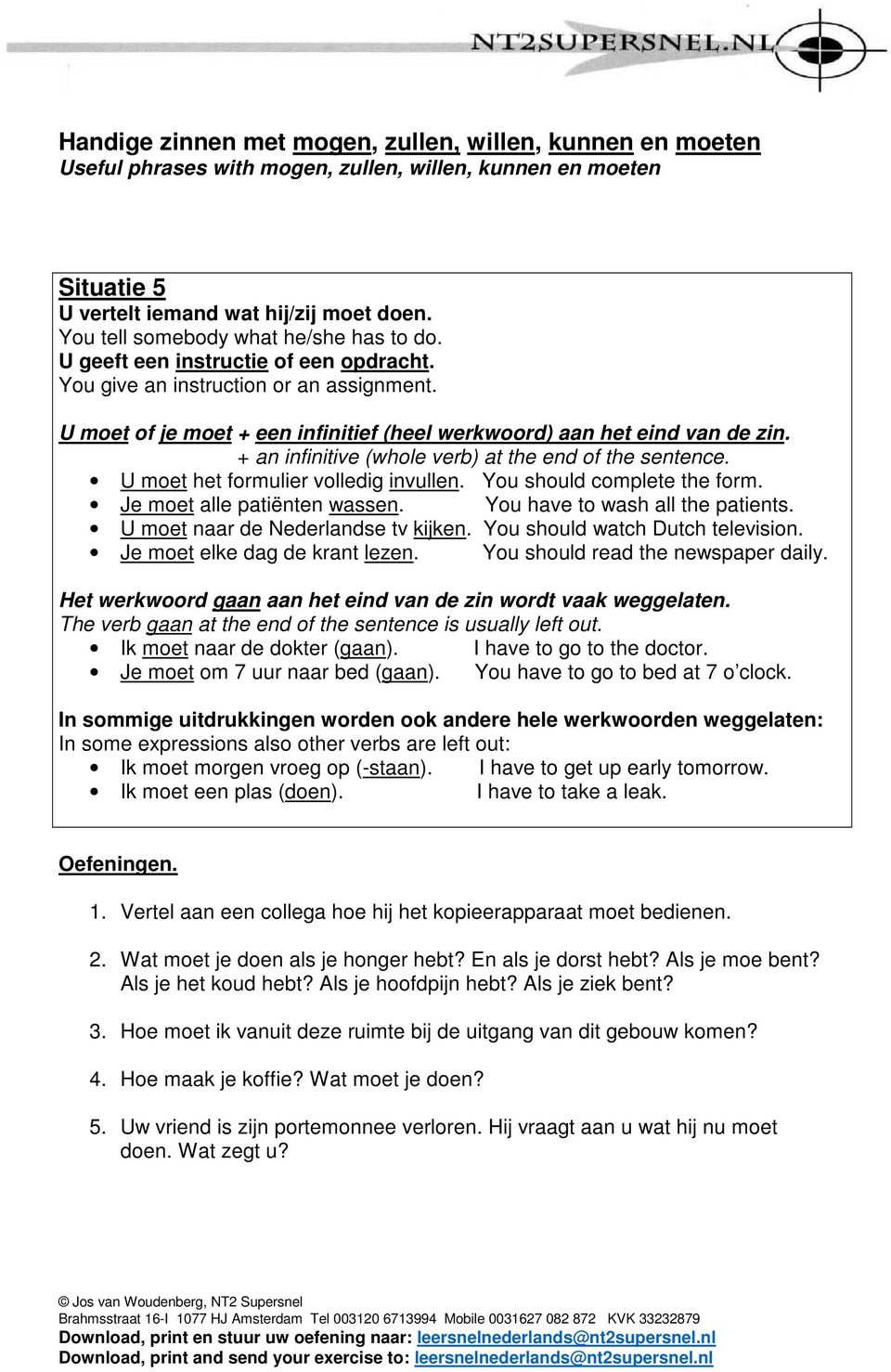 You have to wash all the patients. U moet naar de Nederlandse tv kijken. You should watch Dutch television. Je moet elke dag de krant lezen. You should read the newspaper daily.