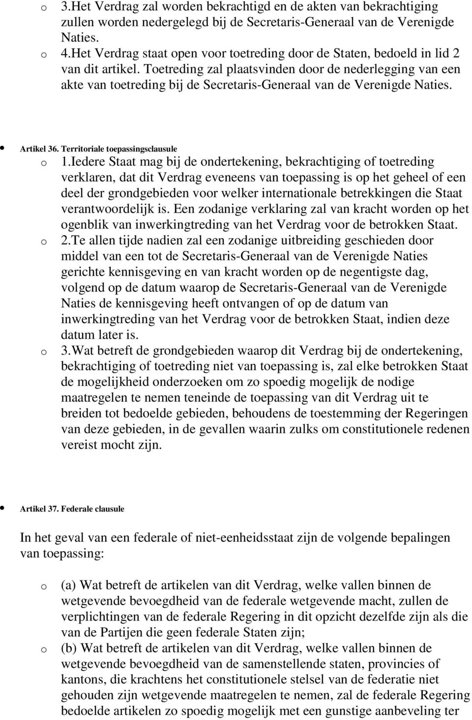 Toetreding zal plaatsvinden door de nederlegging van een akte van toetreding bij de Secretaris-Generaal van de Verenigde Naties. Artikel 36. Territoriale toepassingsclausule o 1.