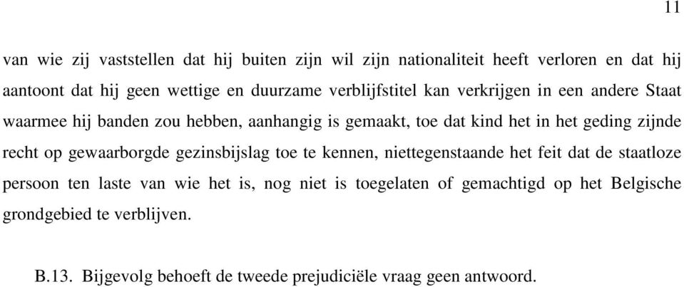 zijnde recht op gewaarborgde gezinsbijslag toe te kennen, niettegenstaande het feit dat de staatloze persoon ten laste van wie het is, nog