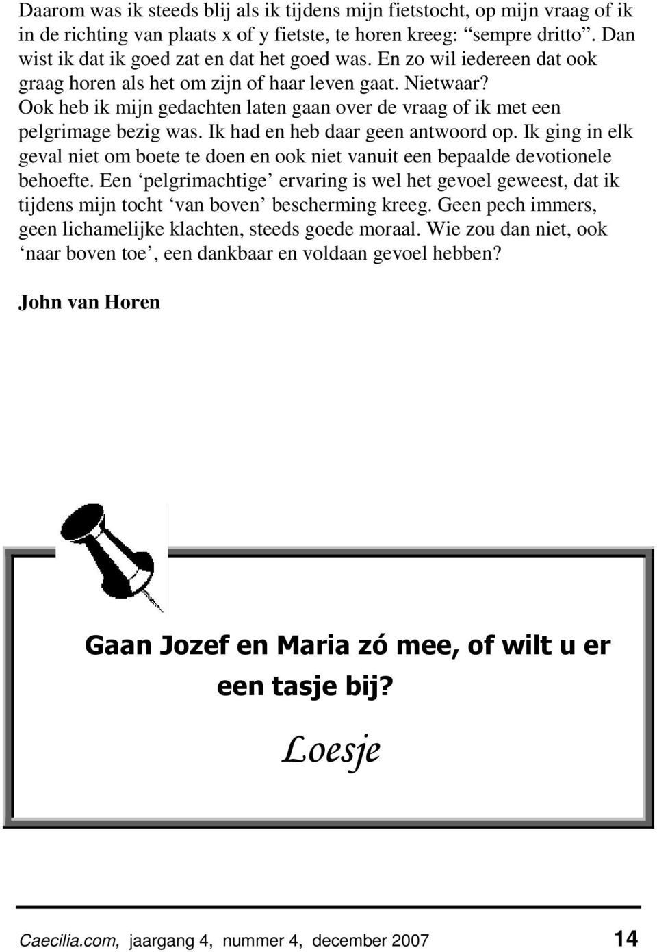 Ik had en heb daar geen antwoord op. Ik ging in elk geval niet om boete te doen en ook niet vanuit een bepaalde devotionele behoefte.