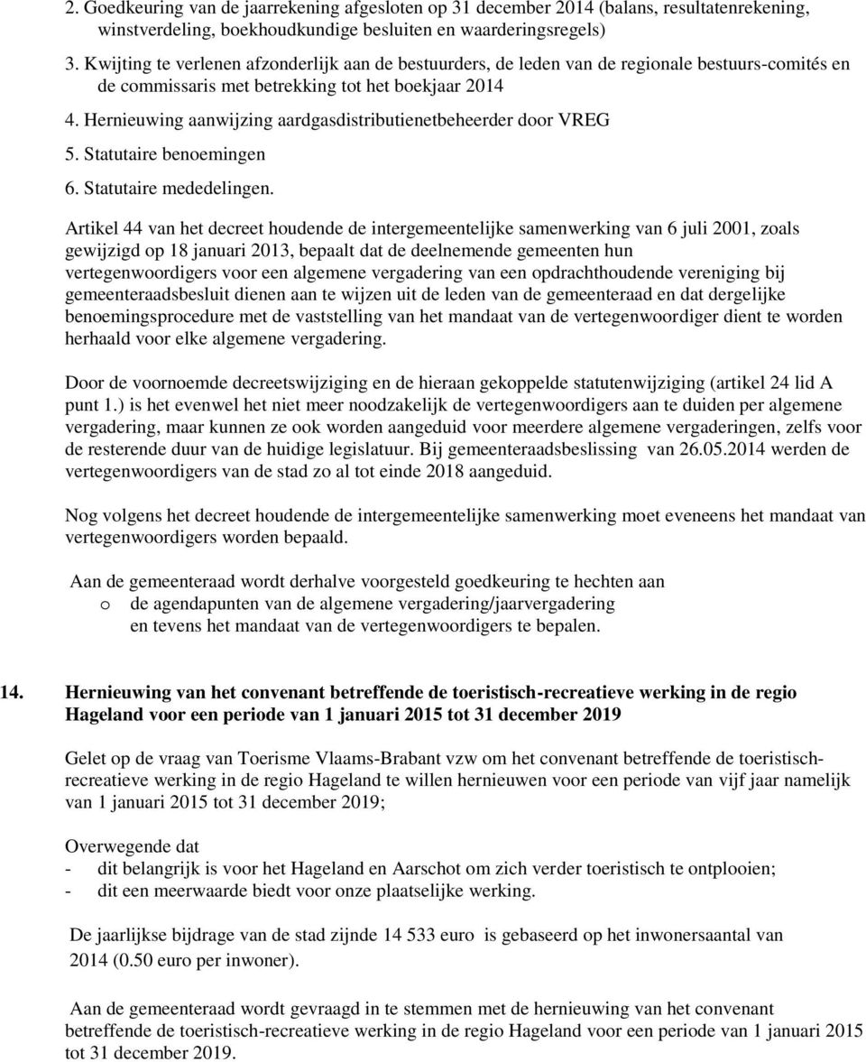 Hernieuwing aanwijzing aardgasdistributienetbeheerder door VREG 5. Statutaire benoemingen 6. Statutaire mededelingen.