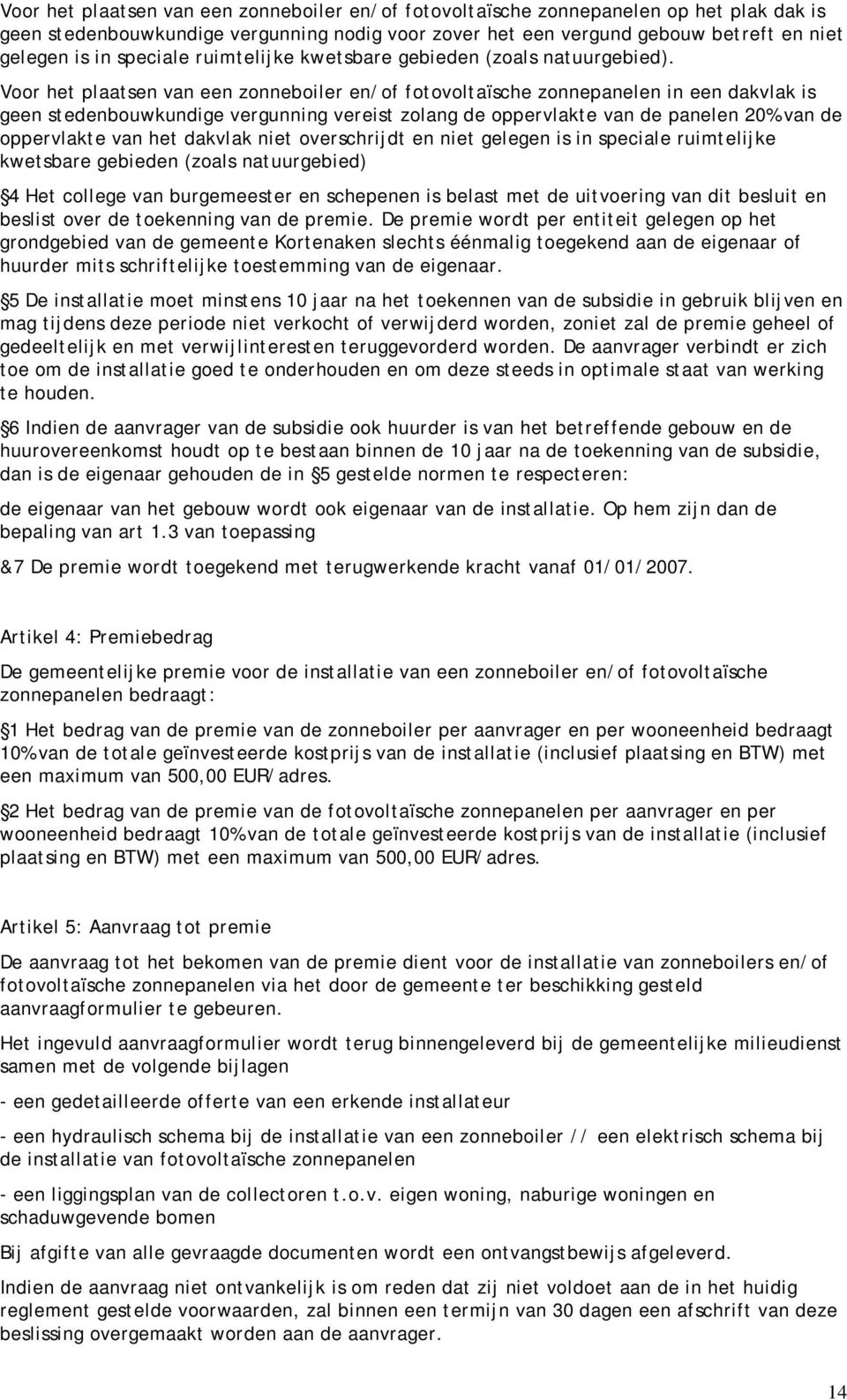 Voor het plaatsen van een zonneboiler en/of fotovoltaïsche zonnepanelen in een dakvlak is geen stedenbouwkundige vergunning vereist zolang de oppervlakte van de panelen 20% van de oppervlakte van het