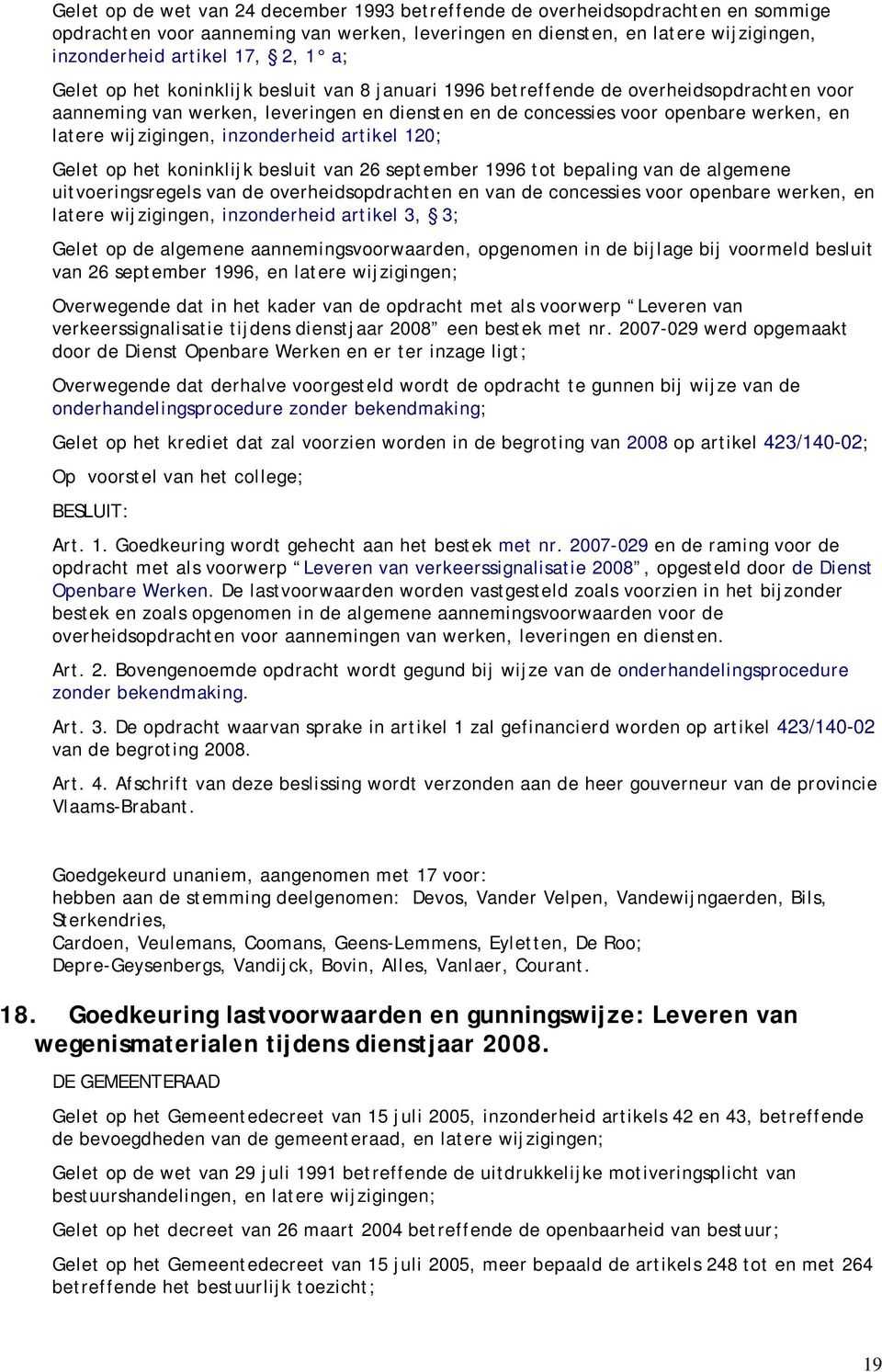 wijzigingen, inzonderheid artikel 120; Gelet op het koninklijk besluit van 26 september 1996 tot bepaling van de algemene uitvoeringsregels van de overheidsopdrachten en van de concessies voor