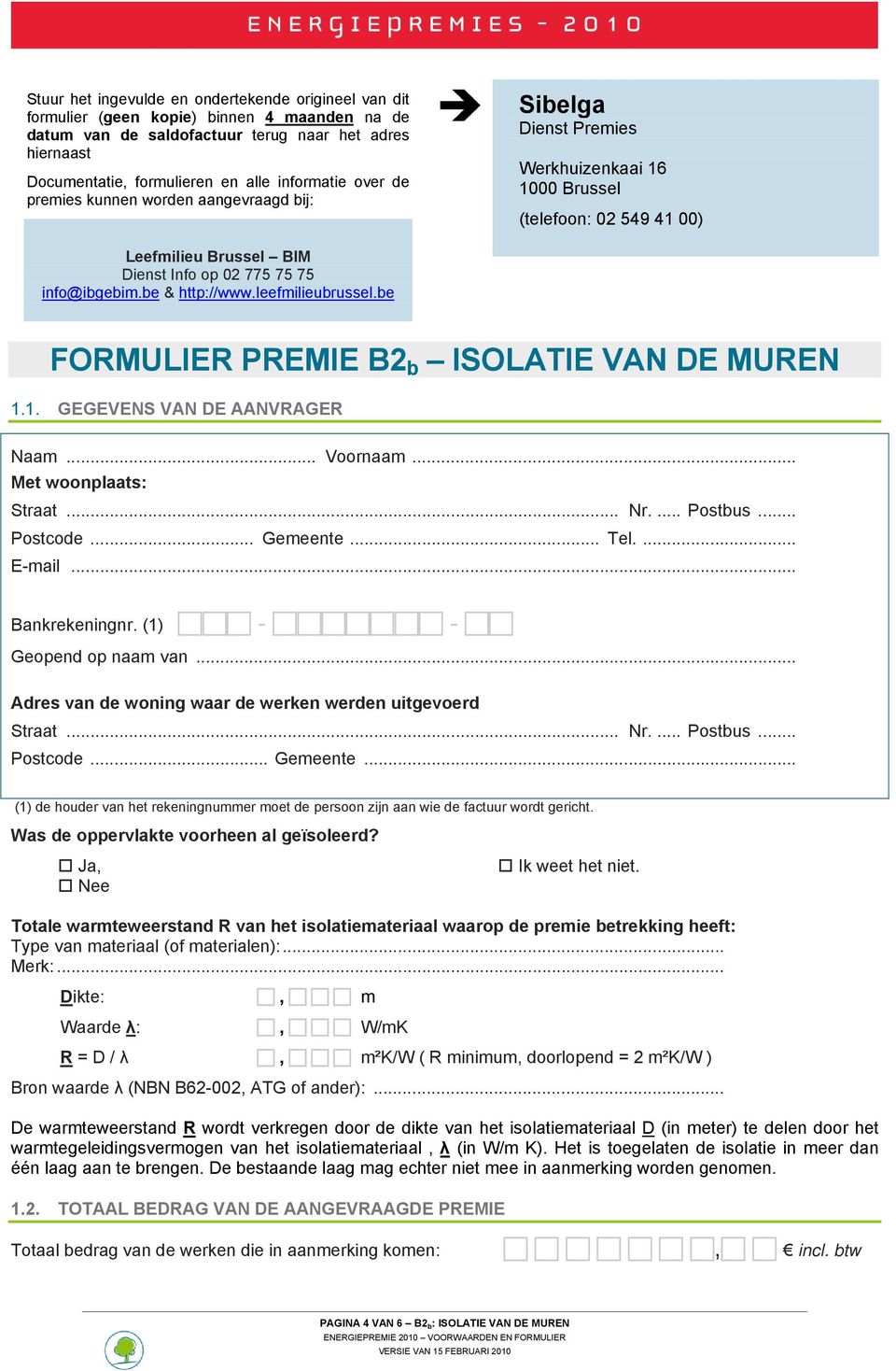 info@ibgebim.be & http://www.leefmilieubrussel.be FORMULIER PREMIE B2 b ISOLATIE VAN DE MUREN 1.1. GEGEVENS VAN DE AANVRAGER Naam... Voornaam... Met woonplaats: Straat... Nr.... Postbus... Postcode.