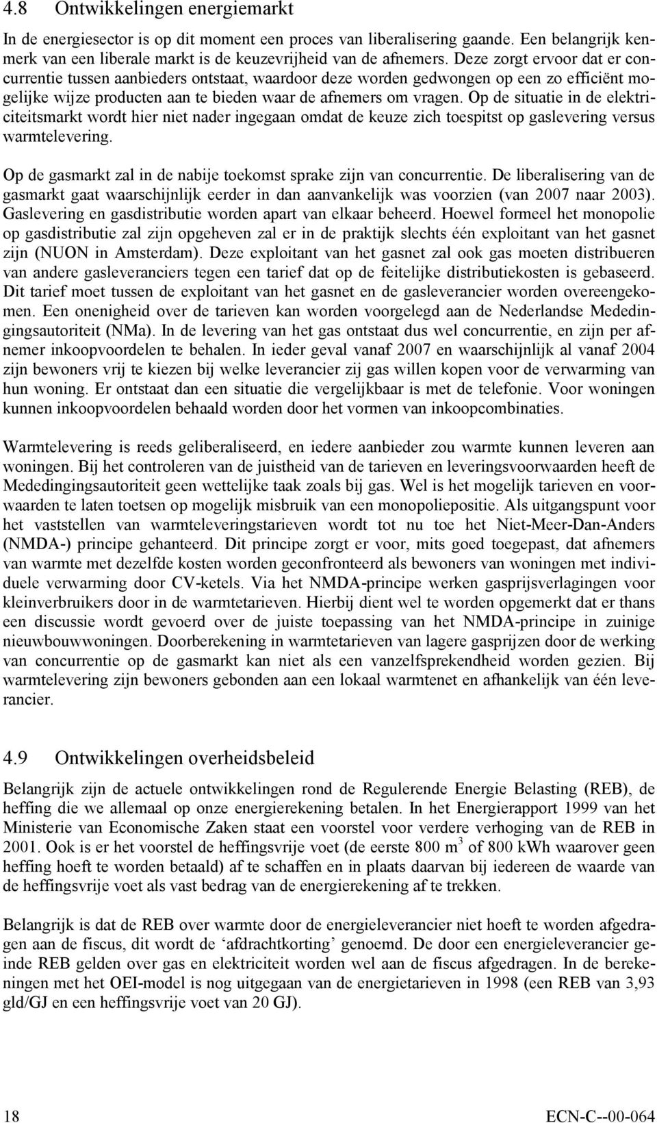 Op de situatie in de elektriciteitsmarkt wordt hier niet nader ingegaan omdat de keuze zich toespitst op gaslevering versus warmtelevering.