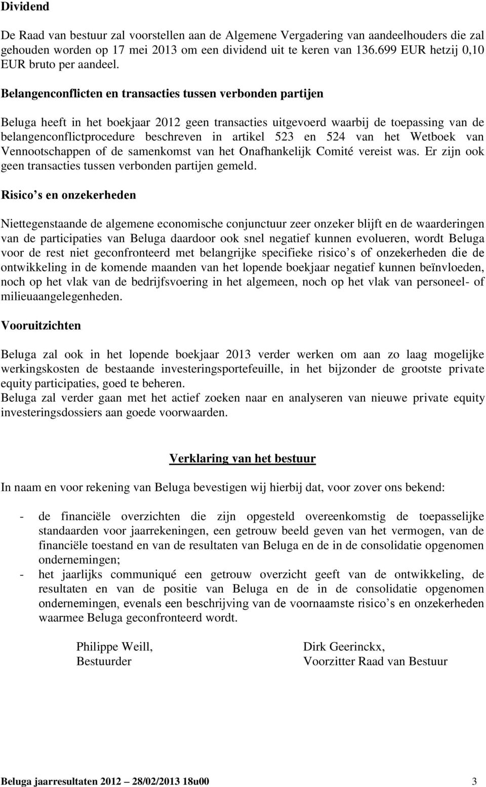 Belangenconflicten en transacties tussen verbonden partijen Beluga heeft in het boekjaar 2012 geen transacties uitgevoerd waarbij de toepassing van de belangenconflictprocedure beschreven in artikel