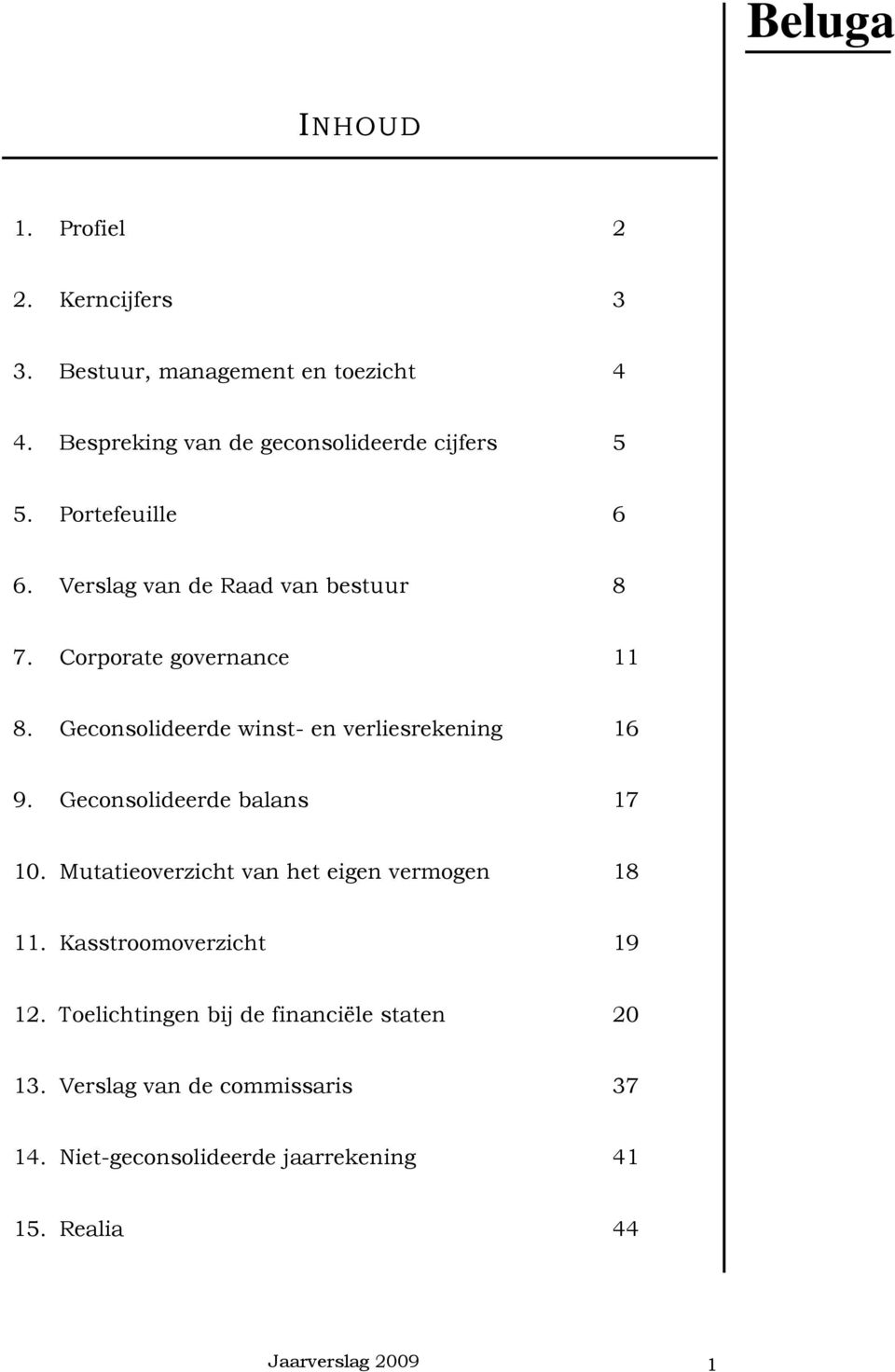 Geconsolideerde winst- en verliesrekening 16 9. Geconsolideerde balans 17 10. Mutatieoverzicht van het eigen vermogen 18 11.