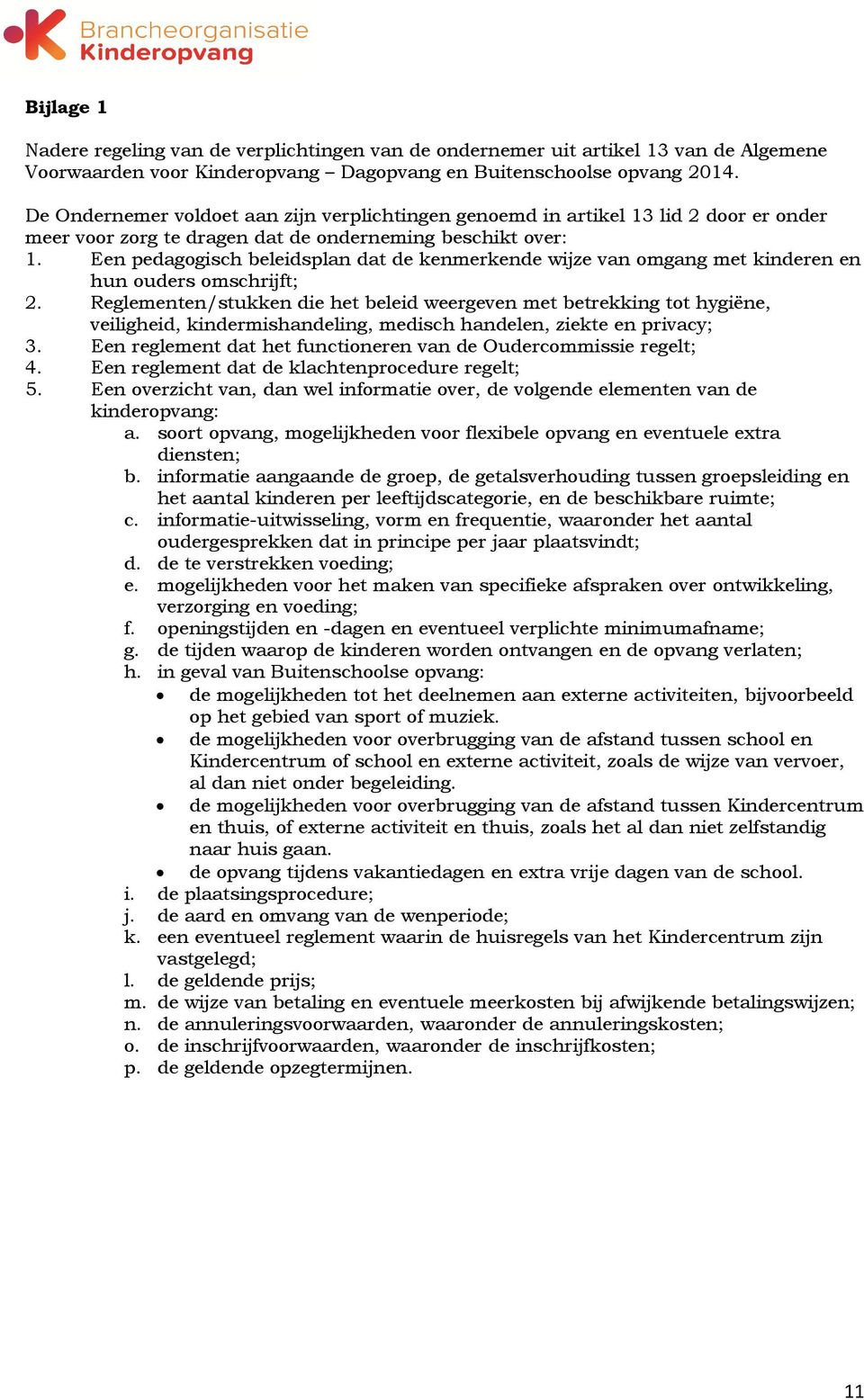 Een pedagogisch beleidsplan dat de kenmerkende wijze van omgang met kinderen en hun ouders omschrijft; 2.