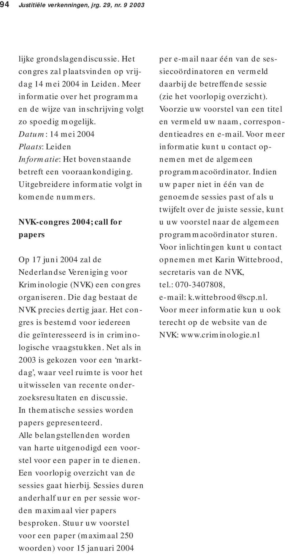 Uitgebreidere informatie volgt in komende nummers. NVK-congres 2004; call for papers Op 17 juni 2004 zal de Nederlandse Vereniging voor Kriminologie (NVK) een congres organiseren.