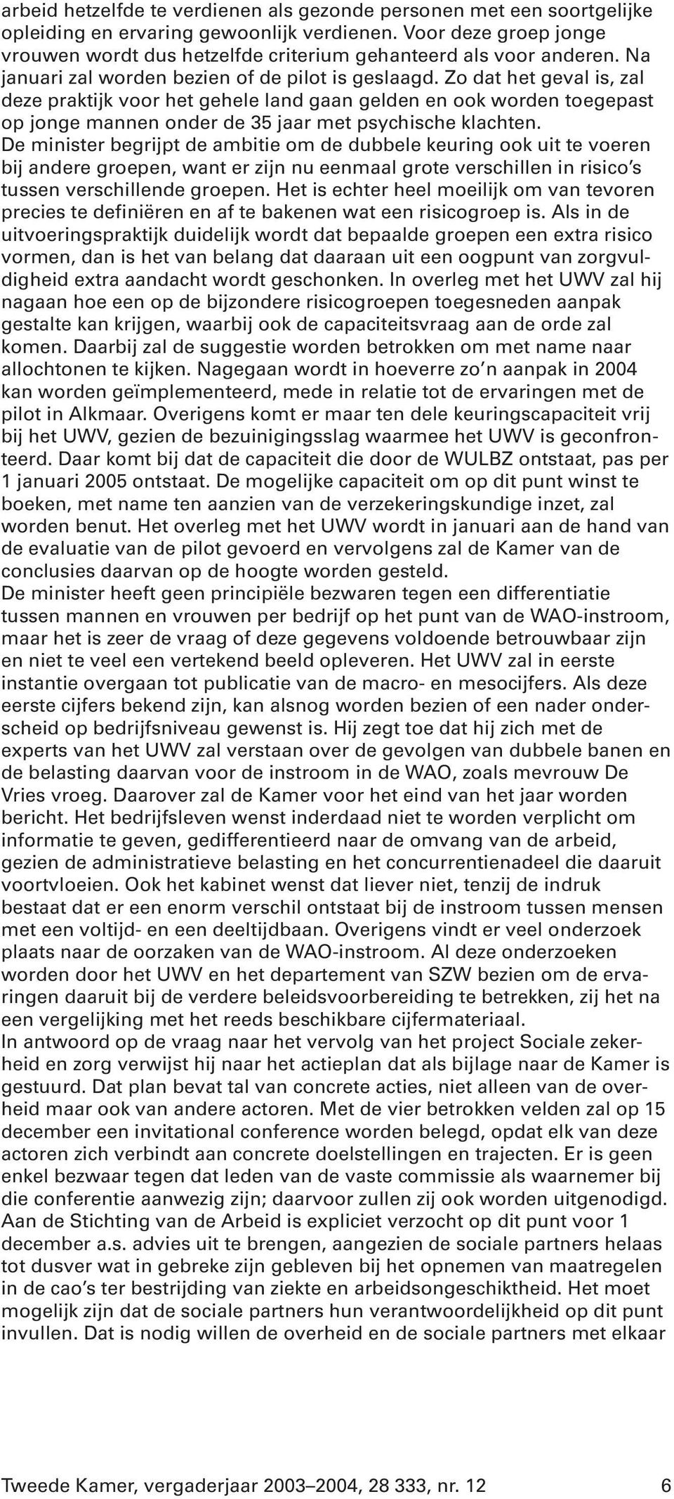 Zo dat het geval is, zal deze praktijk voor het gehele land gaan gelden en ook worden toegepast op jonge mannen onder de 35 jaar met psychische klachten.