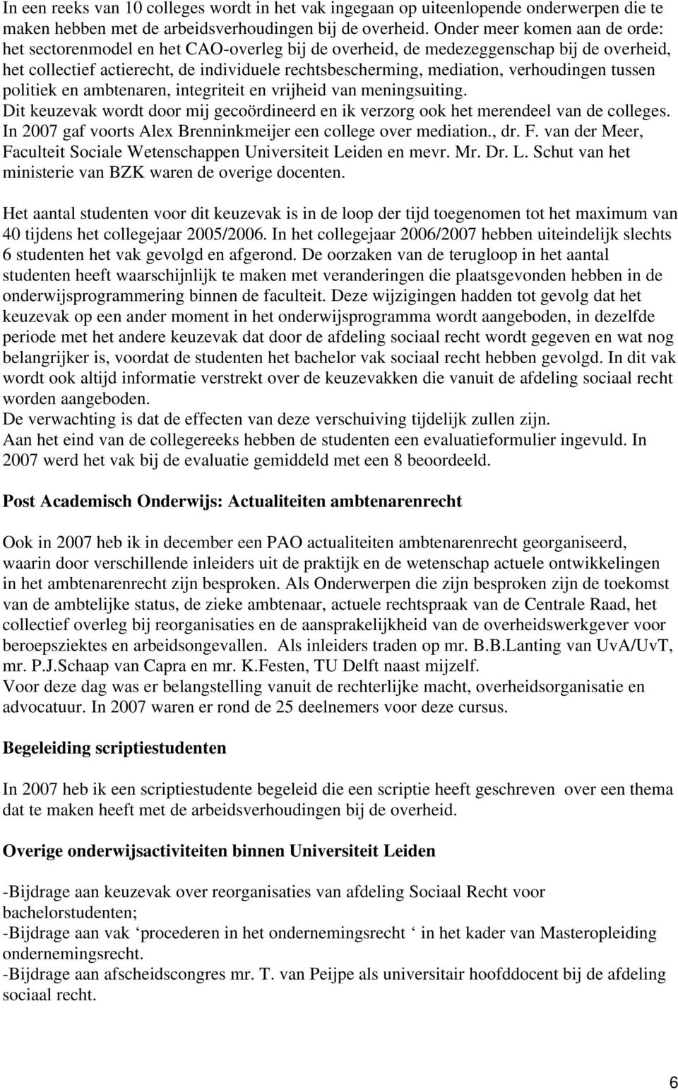 verhoudingen tussen politiek en ambtenaren, integriteit en vrijheid van meningsuiting. Dit keuzevak wordt door mij gecoördineerd en ik verzorg ook het merendeel van de colleges.